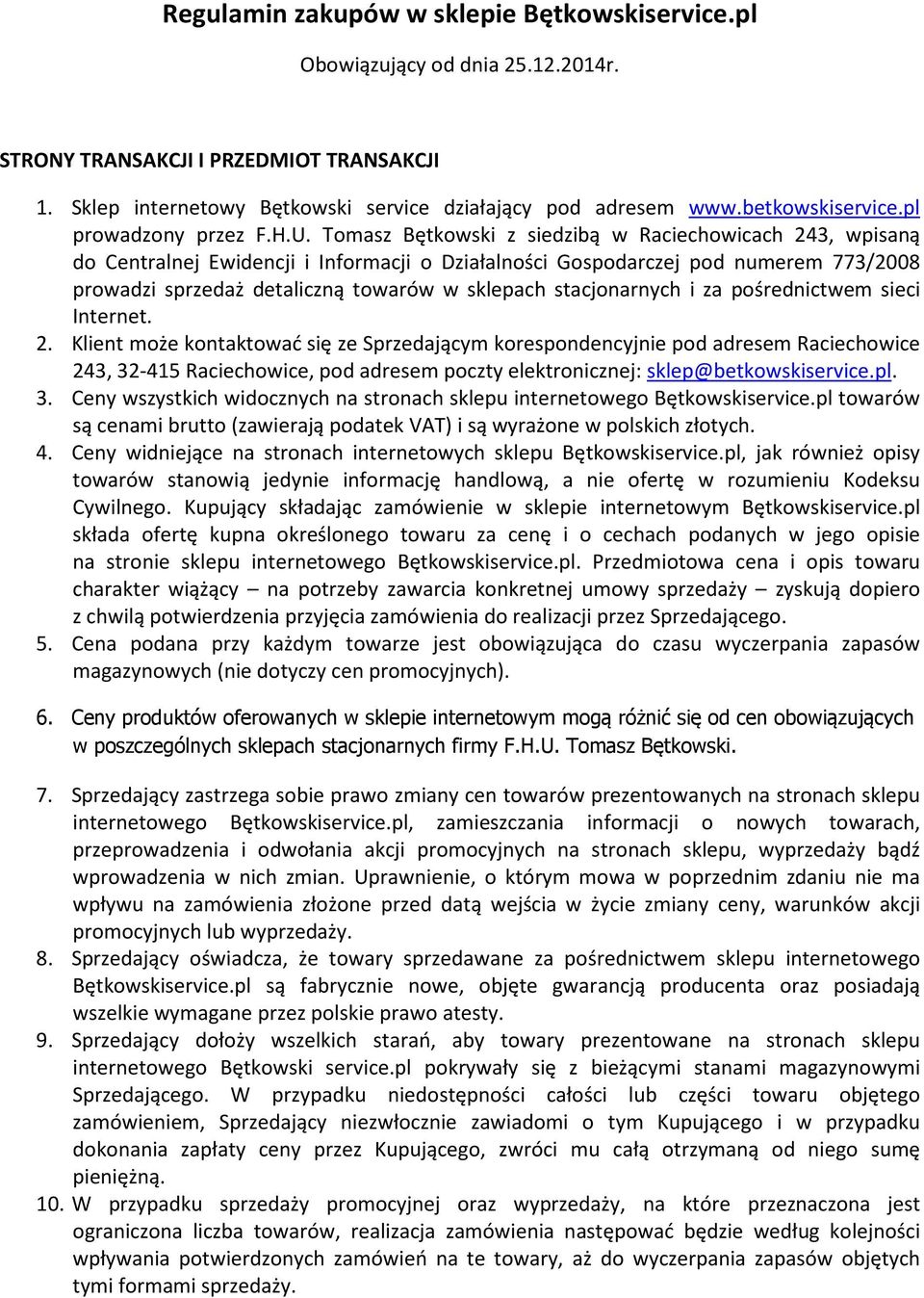 Tomasz Bętkowski z siedzibą w Raciechowicach 243, wpisaną do Centralnej Ewidencji i Informacji o Działalności Gospodarczej pod numerem 773/2008 prowadzi sprzedaż detaliczną towarów w sklepach