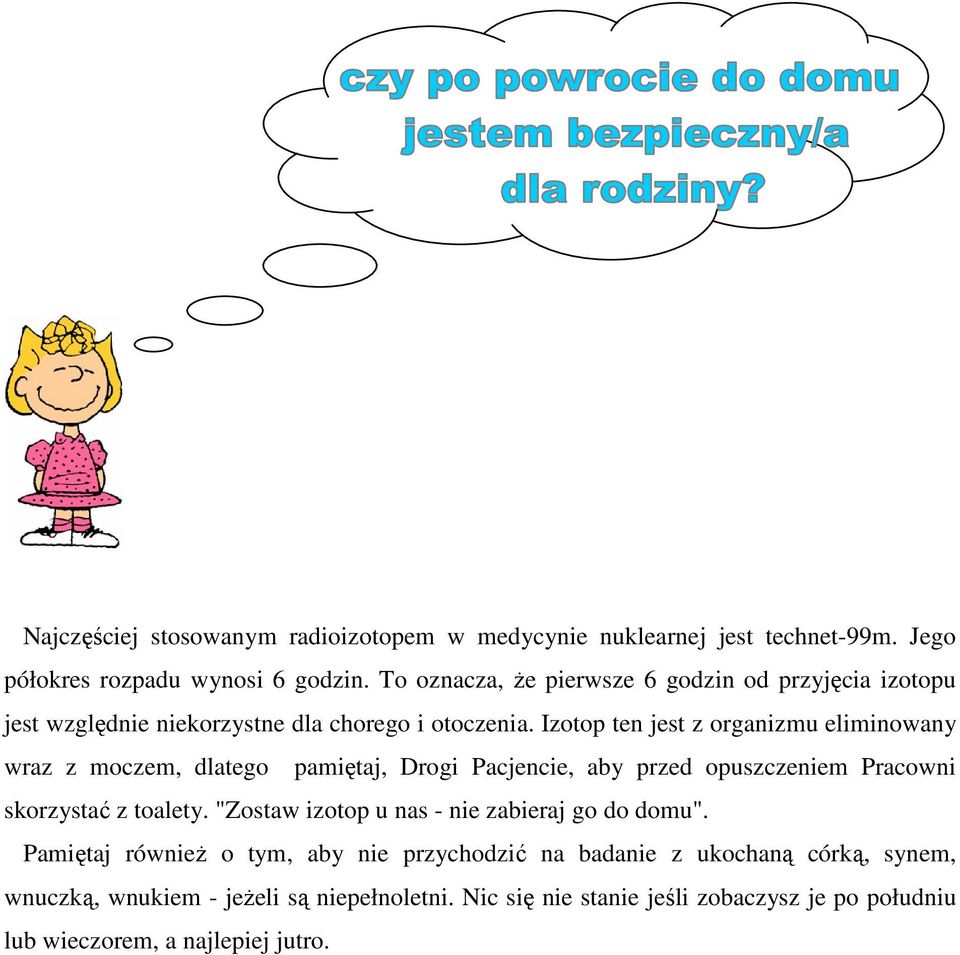 Izotop ten jest z organizmu eliminowany wraz z moczem, dlatego pamiętaj, Drogi Pacjencie, aby przed opuszczeniem Pracowni skorzystać z toalety.