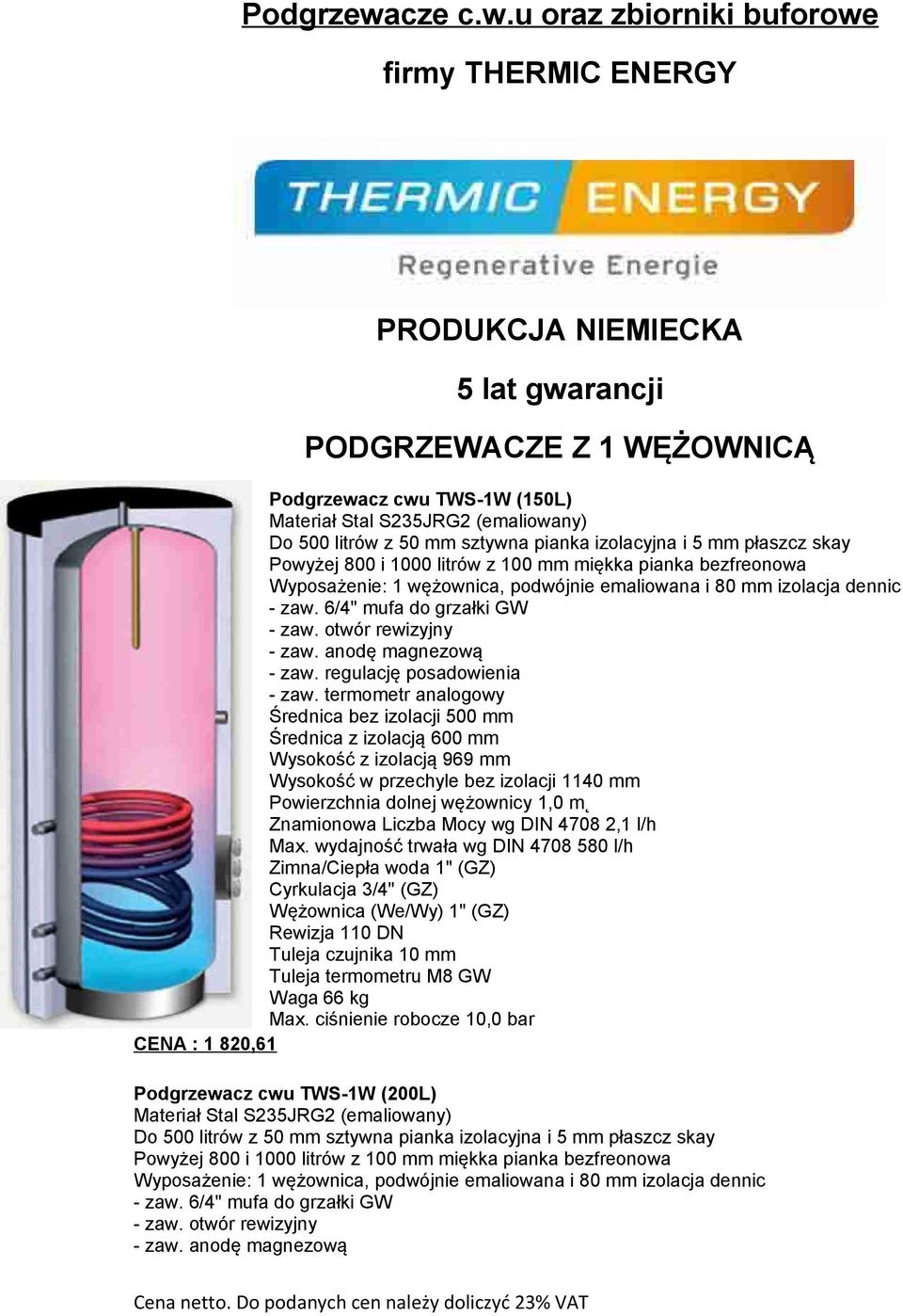 u oraz zbiorniki buforowe firmy THERMIC ENERGY PRODUKCJA NIEMIECKA 5 lat gwarancji PODGRZEWACZE Z 1 WĘŻOWNICĄ cz cwu TWS-1W (150L) Materiał Stal S235JRG2 (emaliowany) Do 500 litrów z 50 mm sztywna