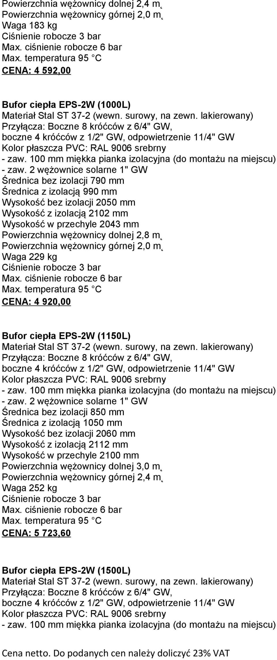 2 wężownice solarne 1" GW Wysokość bez izolacji 2050 mm Wysokość z izolacją 2102 mm Wysokość w przechyle 2043 mm Powierzchnia wężownicy dolnej 2,8 m Powierzchnia wężownicy górnej 2,0 m Waga 229 kg