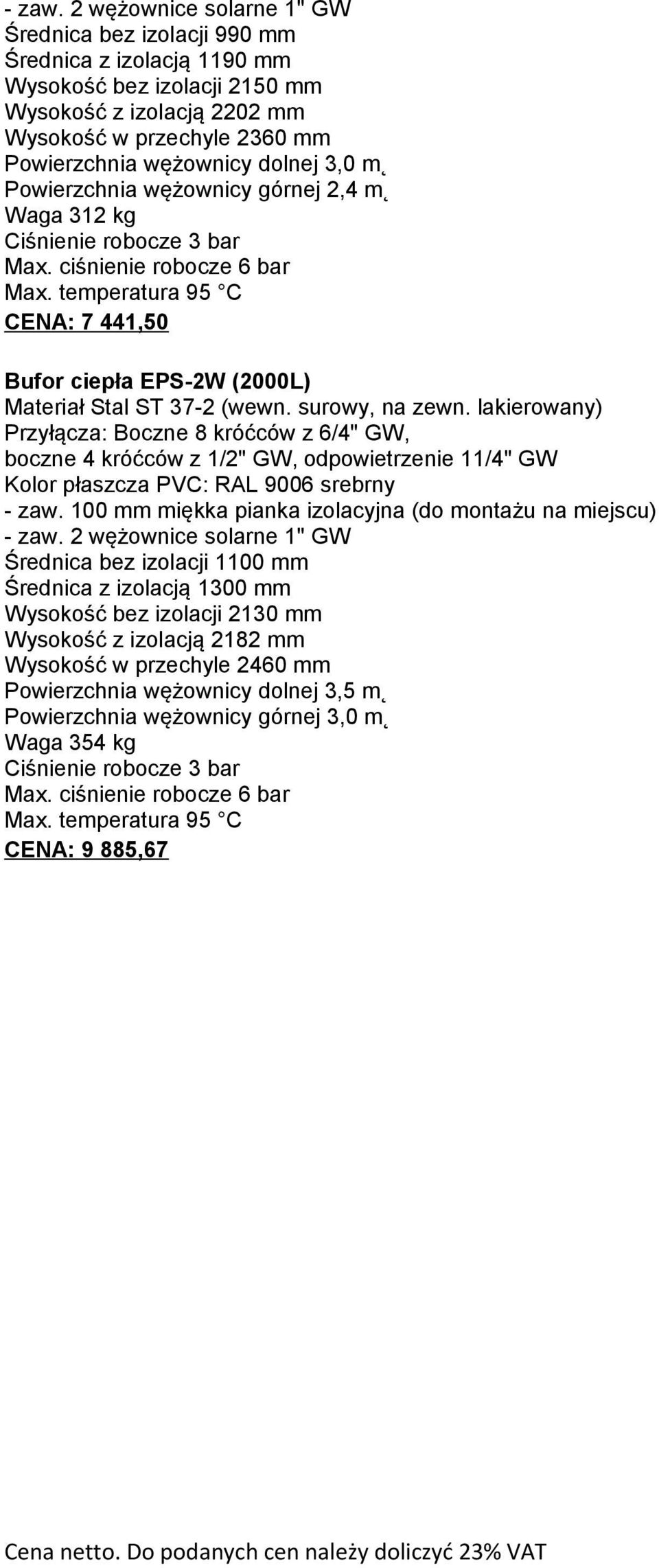 mm Powierzchnia wężownicy dolnej 3,0 m Powierzchnia wężownicy górnej 2,4 m Waga 312 kg CENA: 7 441,50 Bufor ciepła EPS-2W (2000L) Przyłącza: Boczne 8 króćców z 6/4"