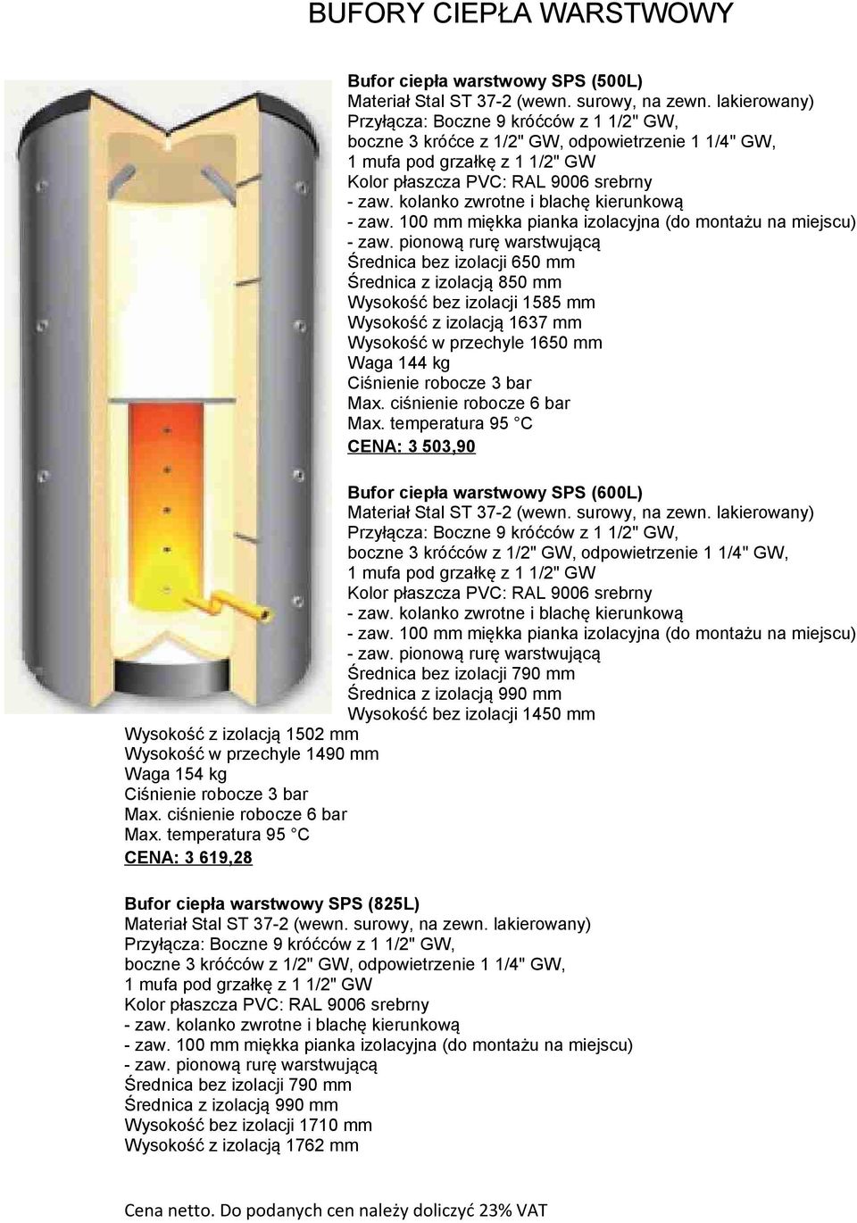 503,90 Bufor ciepła warstwowy SPS (600L) 1 mufa pod grzałkę z 1 1/2" GW Wysokość bez izolacji 1450 mm Wysokość z izolacją 1502 mm Wysokość w przechyle