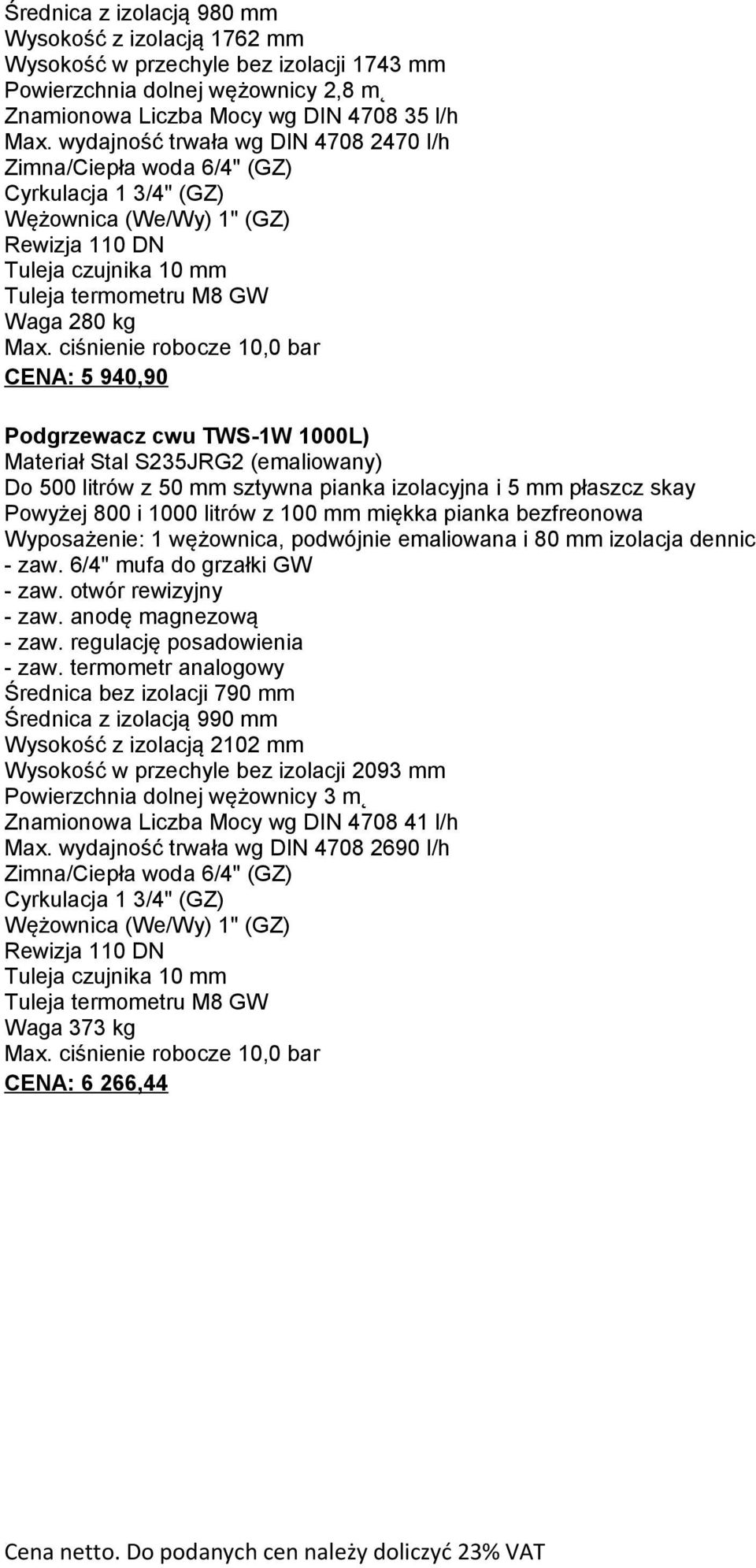 ciśnienie robocze 10,0 bar CENA: 5 940,90 Podgrzewacz cwu TWS-1W 1000L) Materiał Stal S235JRG2 (emaliowany) Do 500 litrów z 50 mm sztywna pianka izolacyjna i 5 mm płaszcz skay Powyżej 800 i 1000