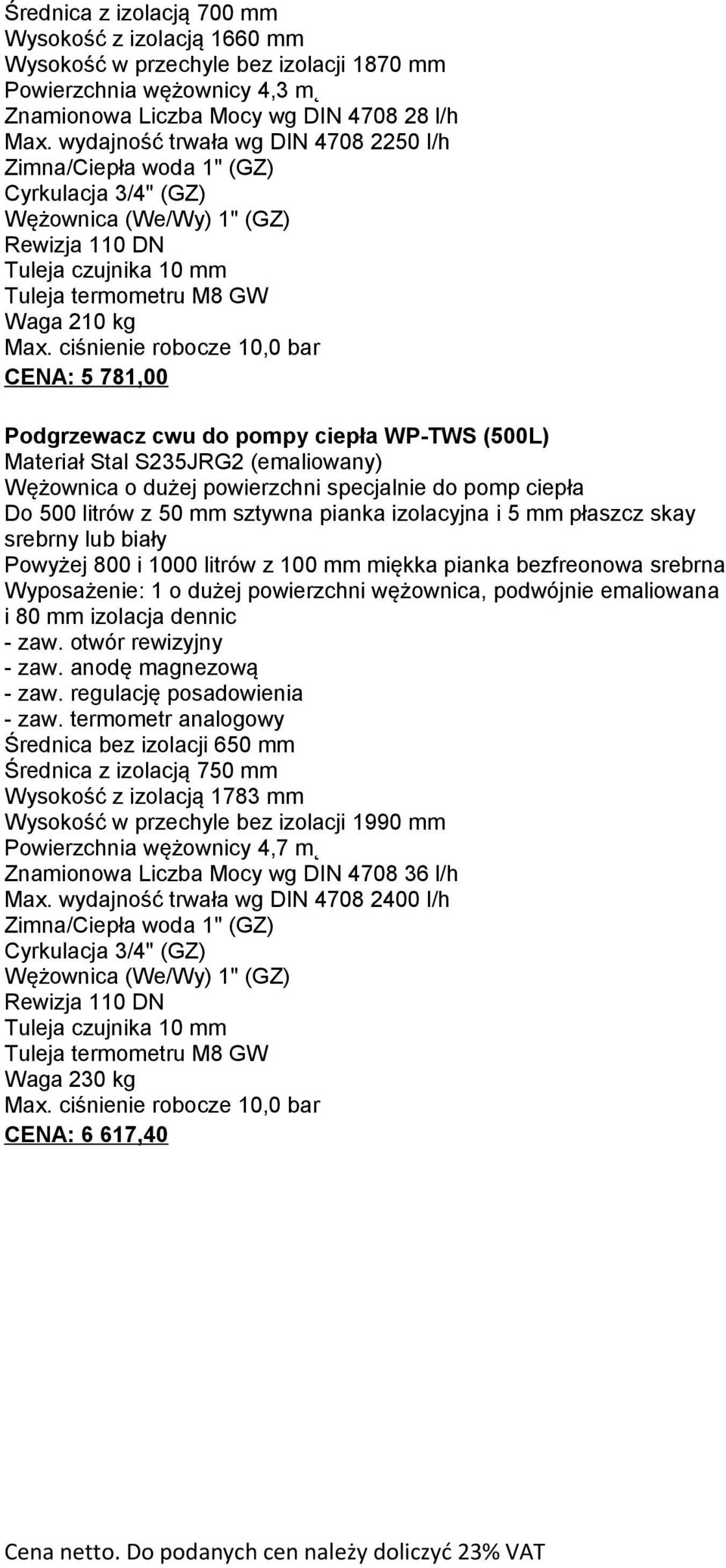 ciśnienie robocze 10,0 bar CENA: 5 781,00 Podgrzewacz cwu do pompy ciepła WP-TWS (500L) Materiał Stal S235JRG2 (emaliowany) Wężownica o dużej powierzchni specjalnie do pomp ciepła Do 500 litrów z 50