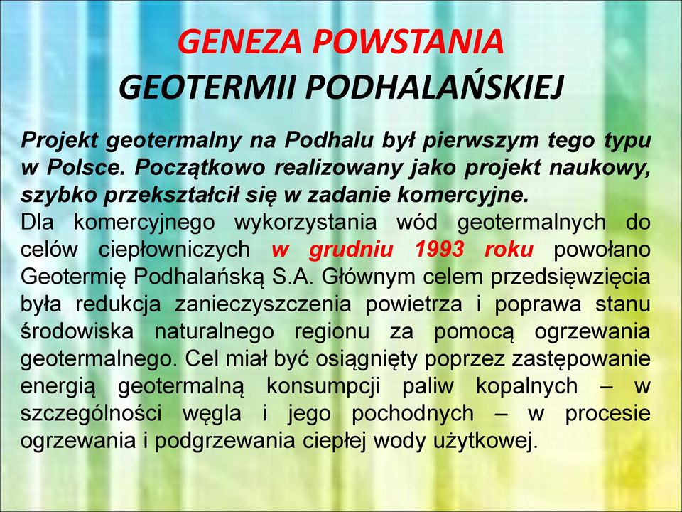 Dla komercyjnego wykorzystania wód geotermalnych do celów ciepłowniczych w grudniu 1993 roku powołano Geotermię Podhalańską S.A.