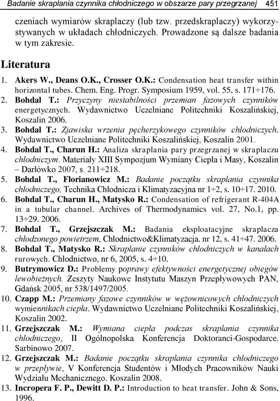 171 176. 2. Bohdal T.: Przyczyny niestabilności przemian fazowych czynników energetycznych. Wydawnictwo Uczelniane Politechniki Koszalińskiej, Koszalin 2006. 3. Bohdal T.: Zjawiska wrzenia pęcherzykowego czynników chłodniczych.