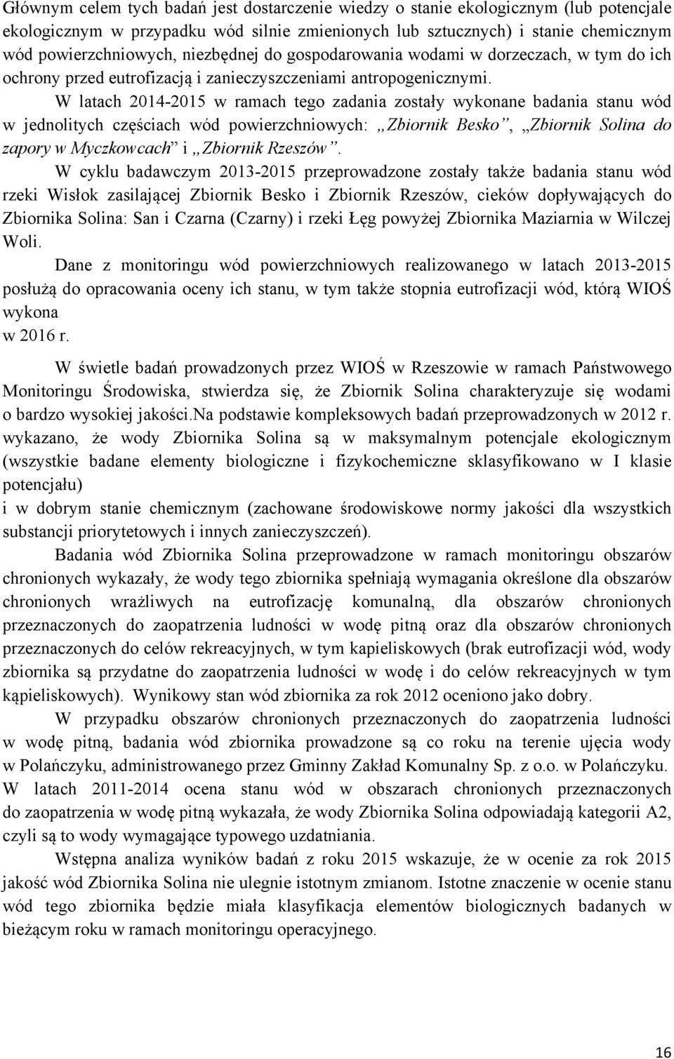 W latach 2014-2015 w ramach tego zadania zostały wykonane badania stanu wód w jednolitych częściach wód powierzchniowych: Zbiornik Besko, do zapory w Myczkowcach i Zbiornik Rzeszów.