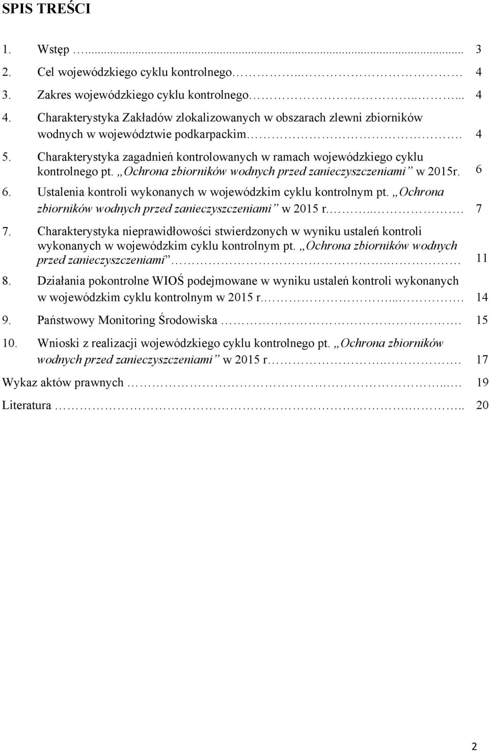 Ochrona zbiorników wodnych przed zanieczyszczeniami w 2015r. 6 6. Ustalenia kontroli wykonanych w wojewódzkim cyklu kontrolnym pt. Ochrona zbiorników wodnych przed zanieczyszczeniami w 2015 r.... 7 7.