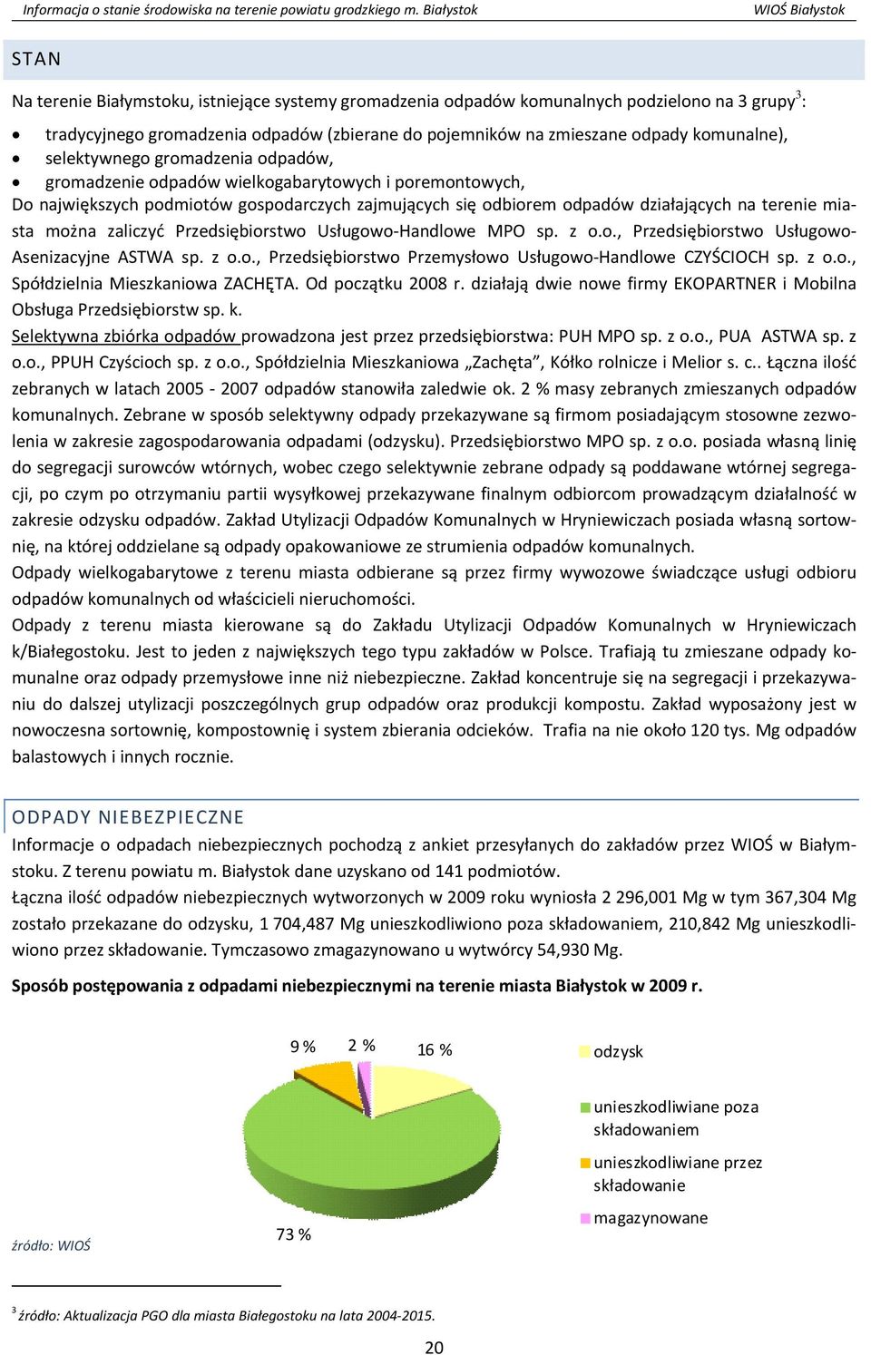 zaliczyć Przedsiębiorstwo Usługowo Handlowe MPO sp. z o.o., Przedsiębiorstwo Usługowo Asenizacyjne ASTWA sp. z o.o., Przedsiębiorstwo Przemysłowo Usługowo Handlowe CZYŚCIOCH sp. z o.o., Spółdzielnia Mieszkaniowa ZACHĘTA.