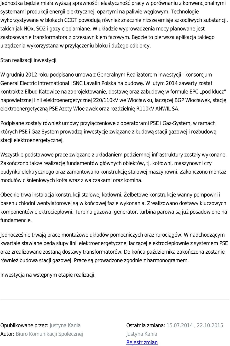 W układzie wyprowadzenia mocy planowane jest zastosowanie transformatora z przesuwnikiem fazowym. Będzie to pierwsza aplikacja takiego urządzenia wykorzystana w przyłączeniu bloku i dużego odbiorcy.