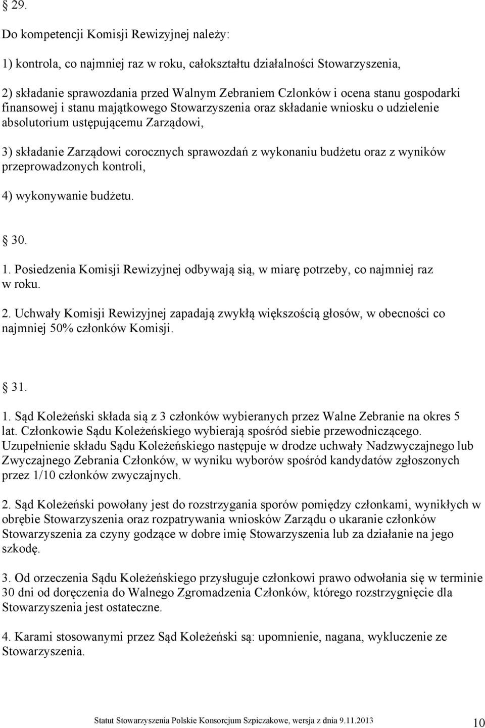 z wyników przeprowadzonych kontroli, 4) wykonywanie budżetu. 30. 1. Posiedzenia Komisji Rewizyjnej odbywają sią, w miarę potrzeby, co najmniej raz w roku. 2.