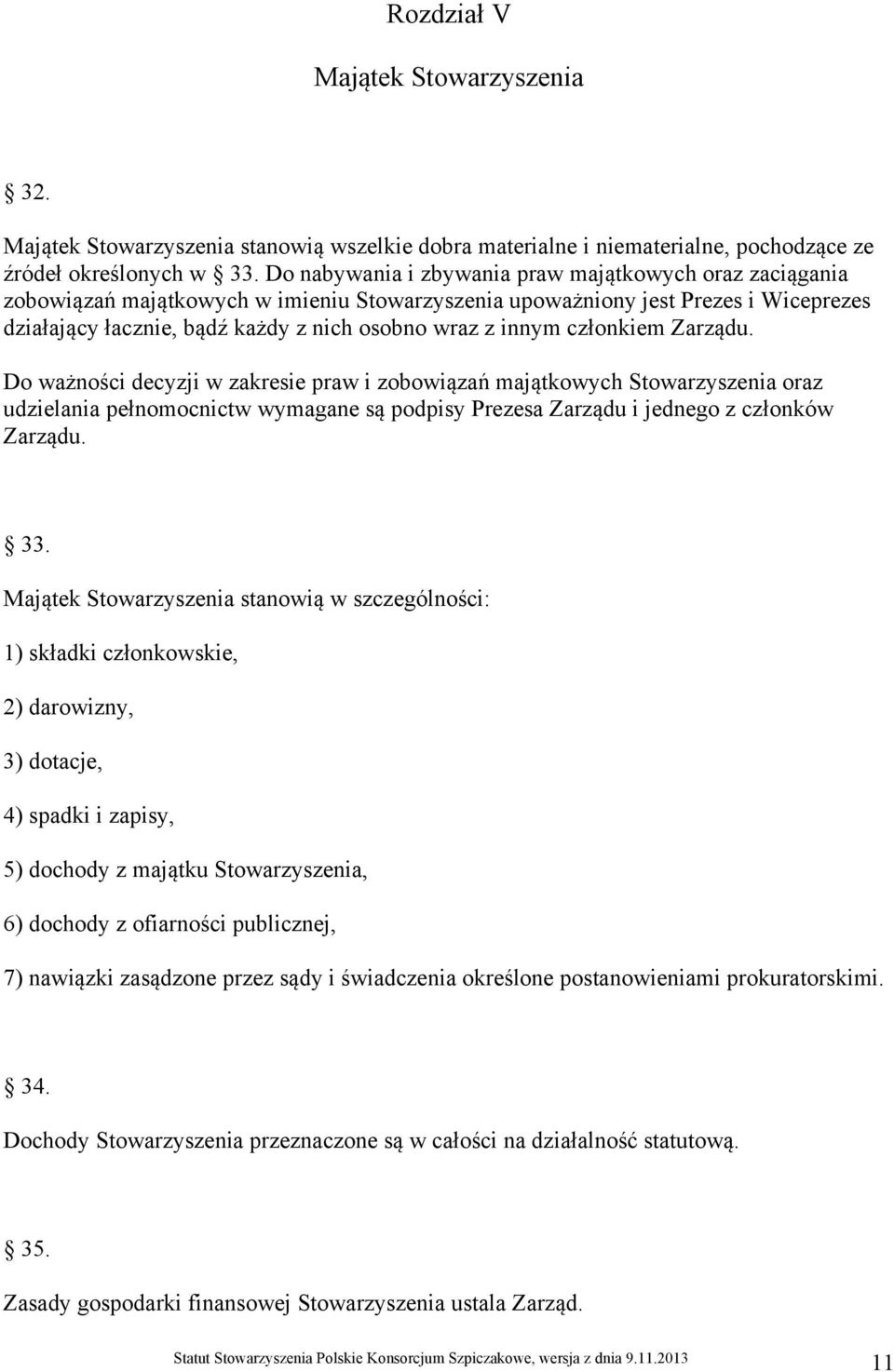 członkiem Zarządu. Do ważności decyzji w zakresie praw i zobowiązań majątkowych Stowarzyszenia oraz udzielania pełnomocnictw wymagane są podpisy Prezesa Zarządu i jednego z członków Zarządu. 33.