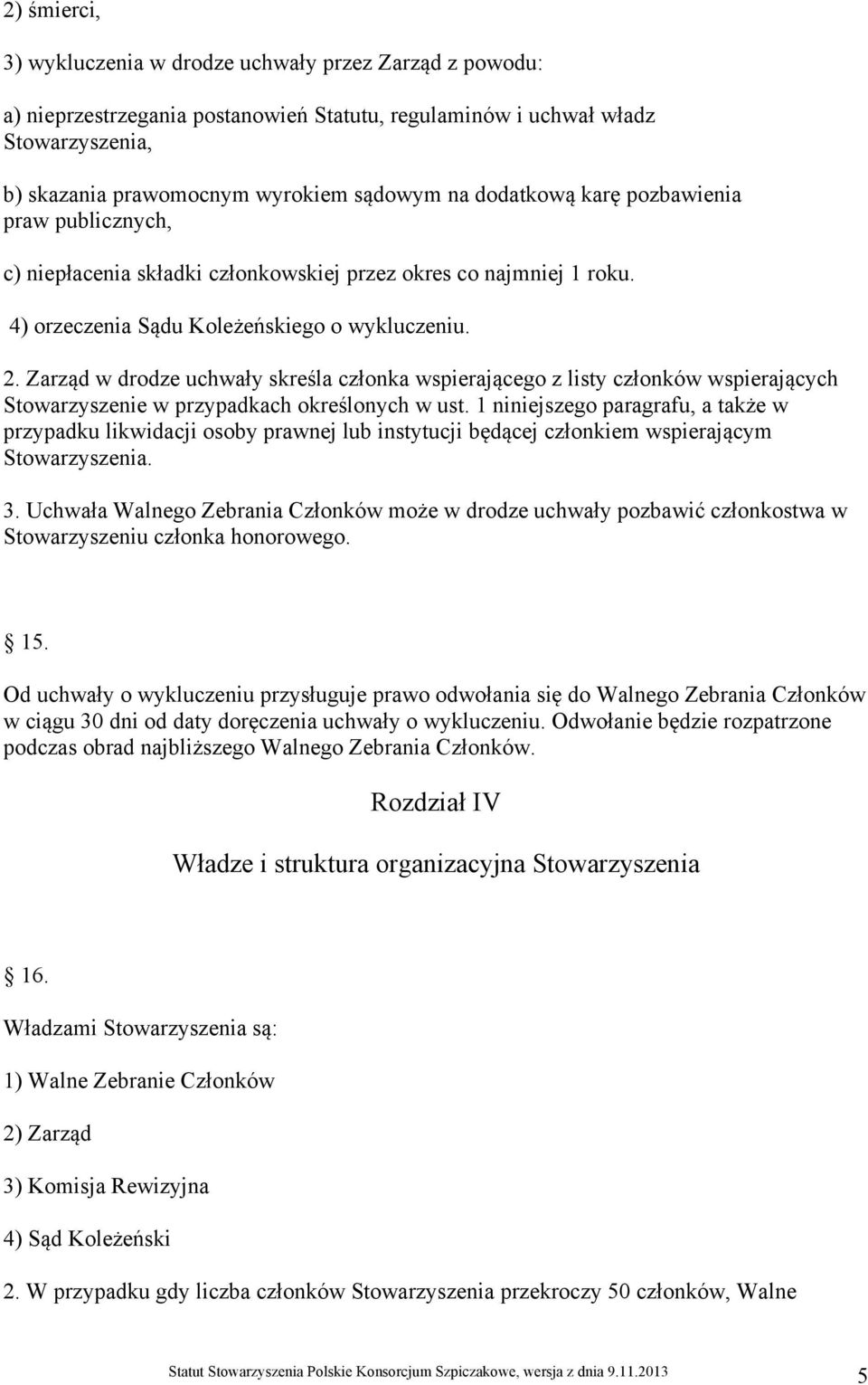 Zarząd w drodze uchwały skreśla członka wspierającego z listy członków wspierających Stowarzyszenie w przypadkach określonych w ust.