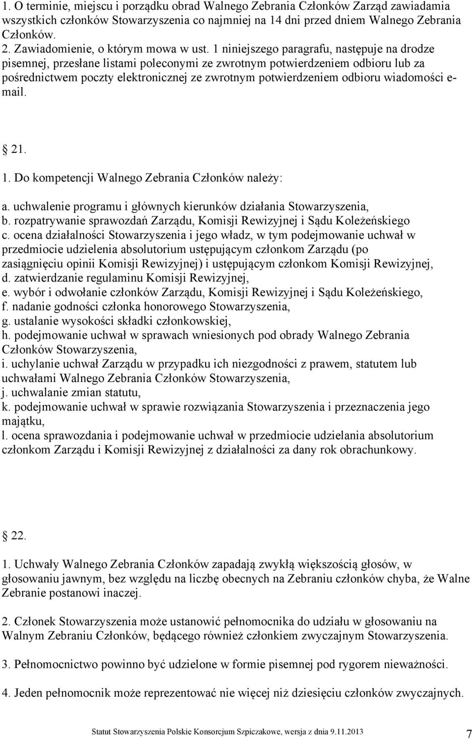 1 niniejszego paragrafu, następuje na drodze pisemnej, przesłane listami poleconymi ze zwrotnym potwierdzeniem odbioru lub za pośrednictwem poczty elektronicznej ze zwrotnym potwierdzeniem odbioru