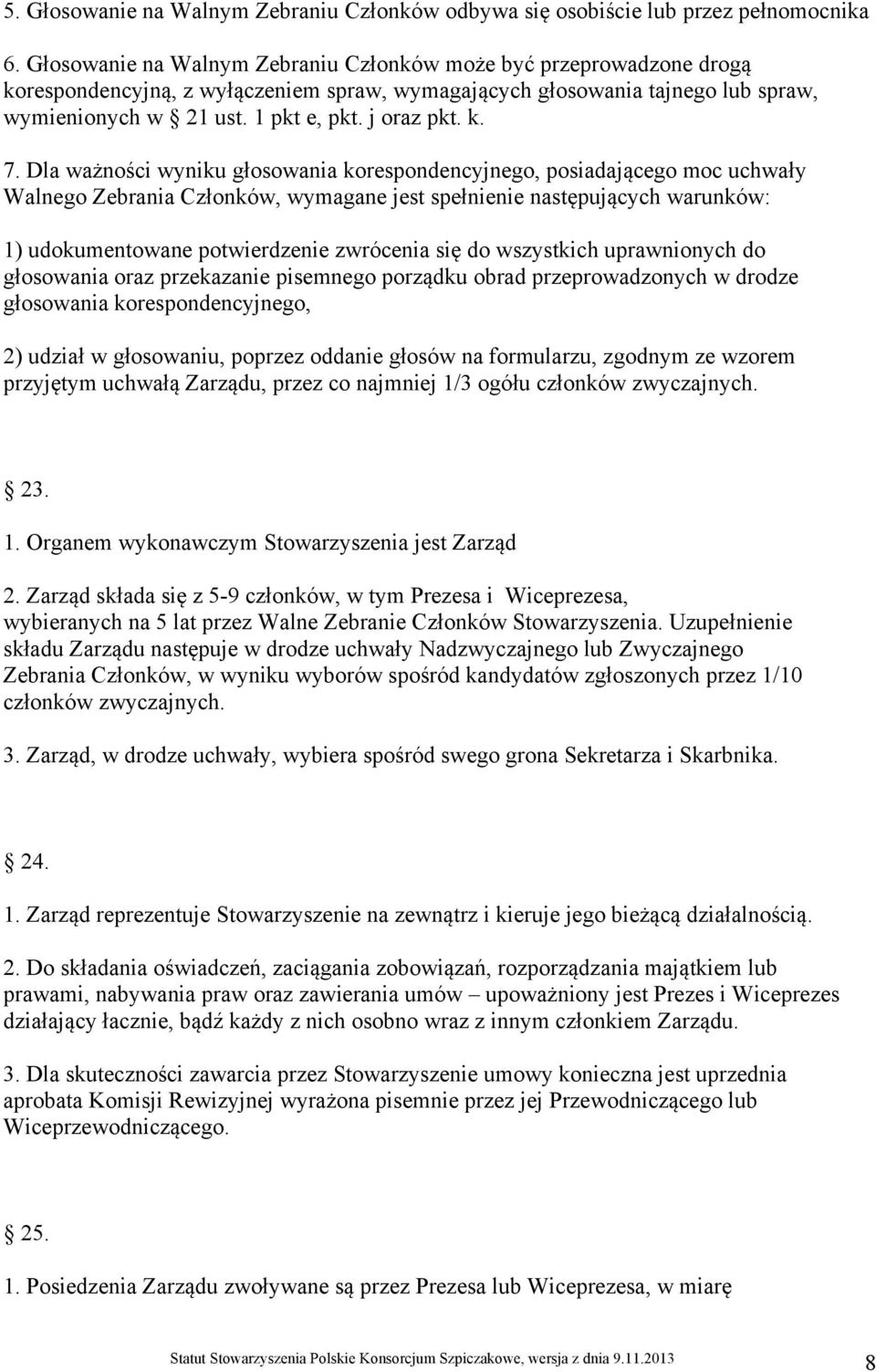 k. 7. Dla ważności wyniku głosowania korespondencyjnego, posiadającego moc uchwały Walnego Zebrania Członków, wymagane jest spełnienie następujących warunków: 1) udokumentowane potwierdzenie