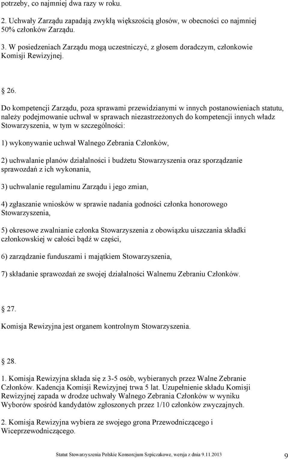 Do kompetencji Zarządu, poza sprawami przewidzianymi w innych postanowieniach statutu, należy podejmowanie uchwał w sprawach niezastrzeżonych do kompetencji innych władz Stowarzyszenia, w tym w