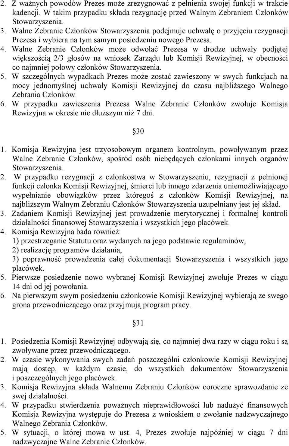 Walne Zebranie Członków może odwołać Prezesa w drodze uchwały podjętej większością 2/3 głosów na wniosek Zarządu lub Komisji Rewizyjnej, w obecności co najmniej połowy członków 5.