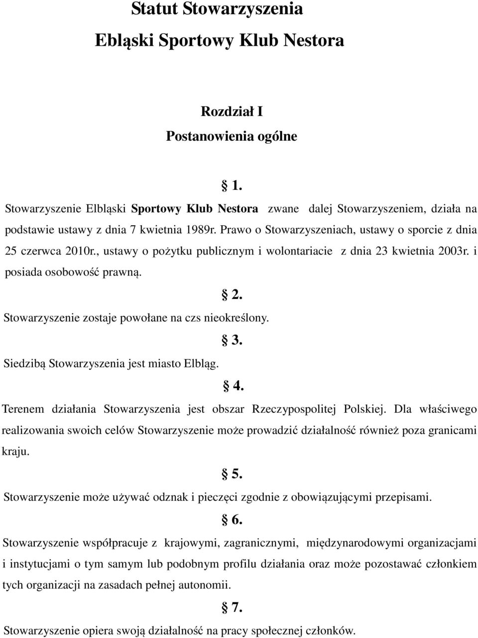 , ustawy o pożytku publicznym i wolontariacie z dnia 23 kwietnia 2003r. i posiada osobowość prawną. 2. Stowarzyszenie zostaje powołane na czs nieokreślony. Siedzibą Stowarzyszenia jest miasto Elbląg.