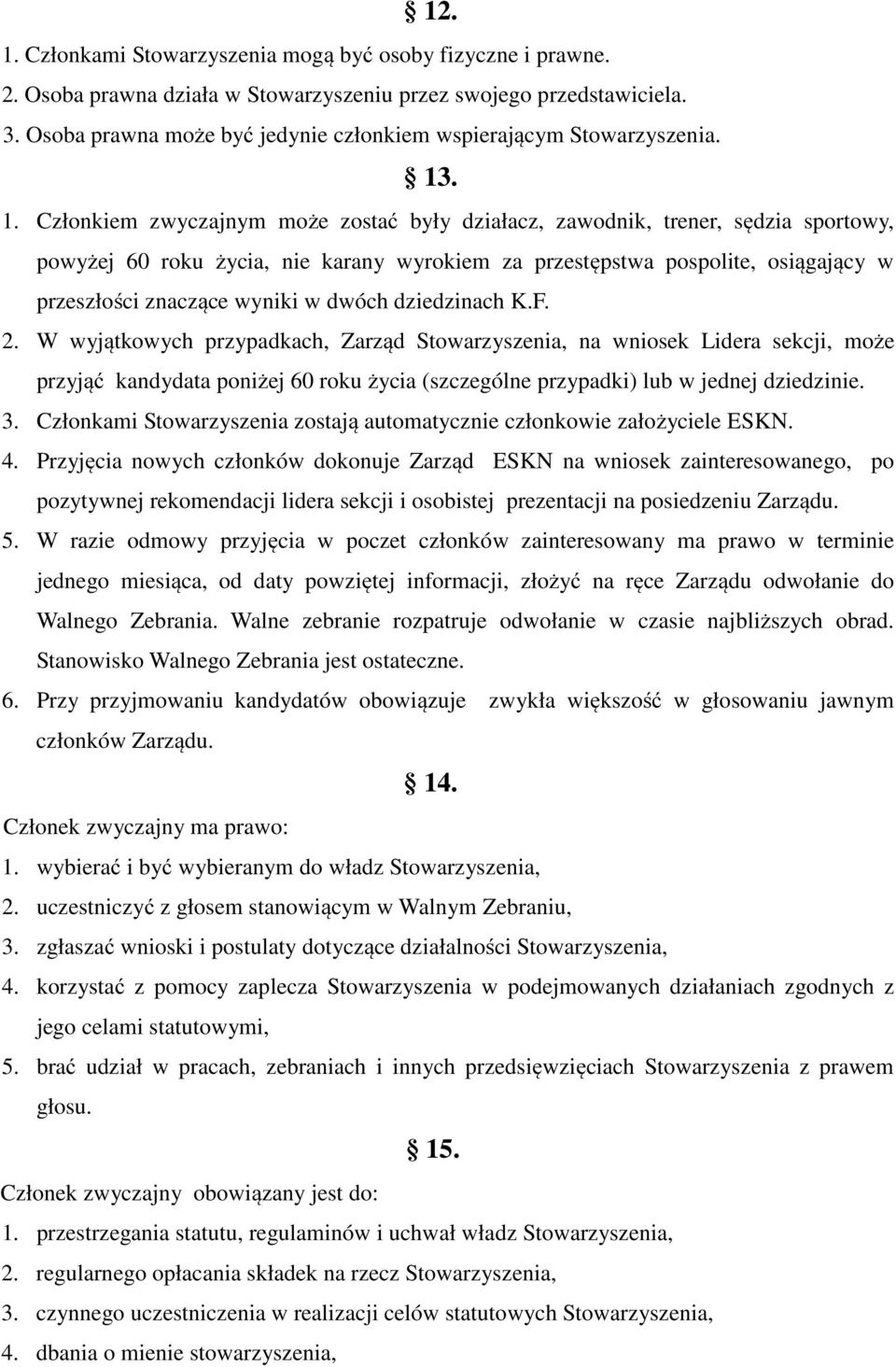 . 1. Członkiem zwyczajnym może zostać były działacz, zawodnik, trener, sędzia sportowy, powyżej 60 roku życia, nie karany wyrokiem za przestępstwa pospolite, osiągający w przeszłości znaczące wyniki