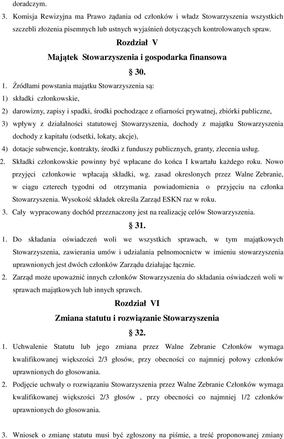 Źródłami powstania majątku Stowarzyszenia są: 1) składki członkowskie, 2) darowizny, zapisy i spadki, środki pochodzące z ofiarności prywatnej, zbiórki publiczne, 3) wpływy z działalności statutowej