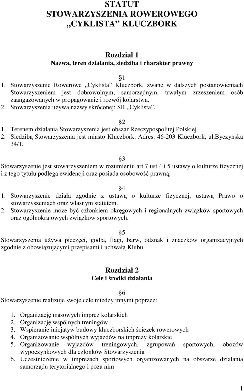 2. Stowarzyszenia uŝywa nazwy skróconej: SR Cyklista. 2 1. Terenem działania Stowarzyszenia jest obszar Rzeczypospolitej Polskiej 2. Siedzibą Stowarzyszenia jest miasto Kluczbork.