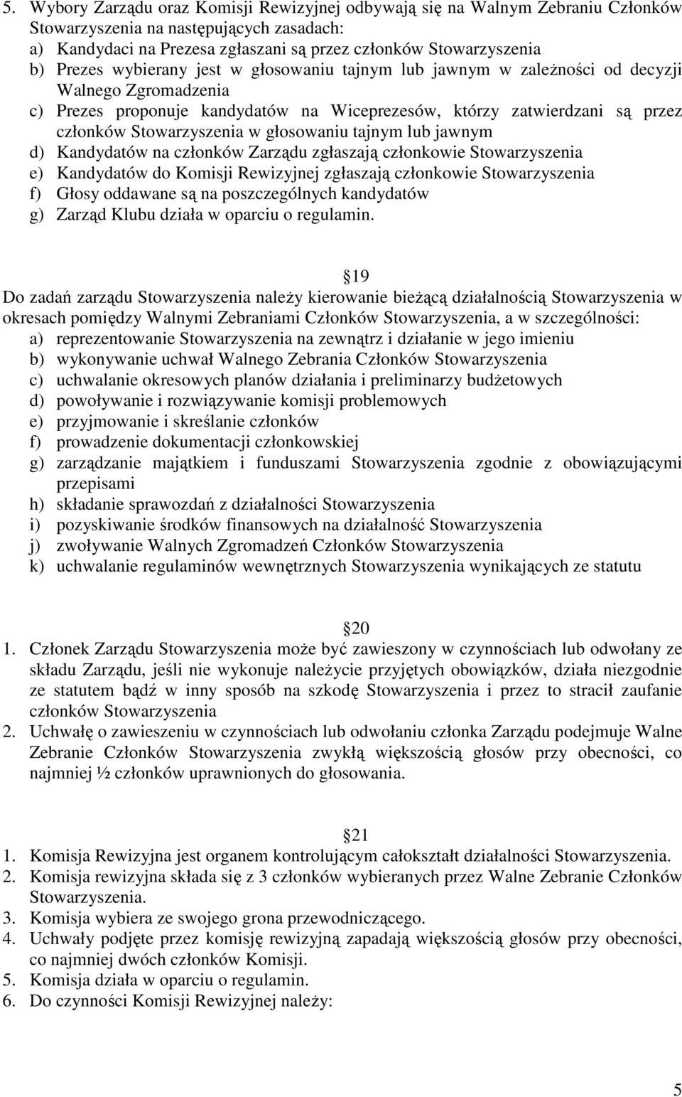 w głosowaniu tajnym lub jawnym d) Kandydatów na członków Zarządu zgłaszają członkowie Stowarzyszenia e) Kandydatów do Komisji Rewizyjnej zgłaszają członkowie Stowarzyszenia f) Głosy oddawane są na