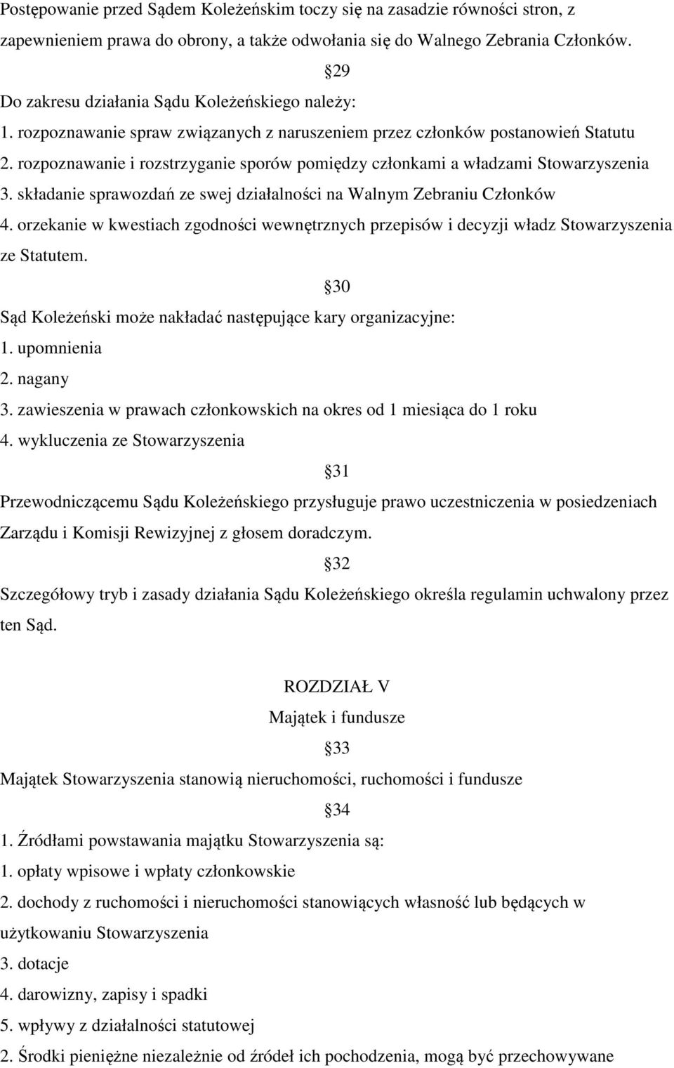 rozpoznawanie i rozstrzyganie sporów pomiędzy członkami a władzami Stowarzyszenia 3. składanie sprawozdań ze swej działalności na Walnym Zebraniu Członków 4.