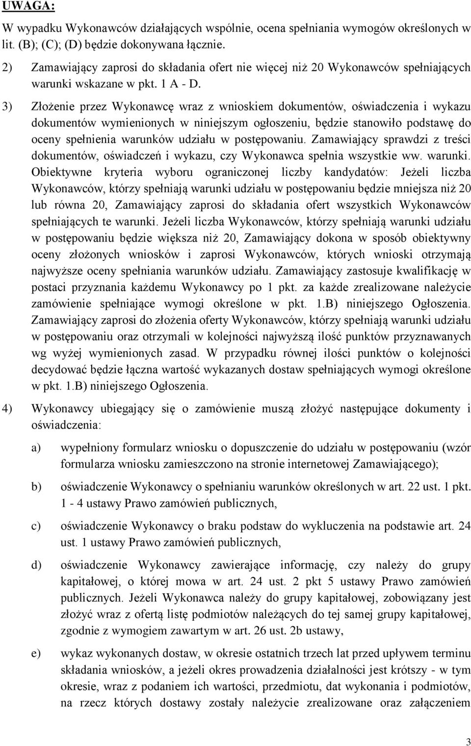 3) Złożenie przez Wykonawcę wraz z wnioskiem dokumentów, oświadczenia i wykazu dokumentów wymienionych w niniejszym ogłoszeniu, będzie stanowiło podstawę do oceny spełnienia warunków udziału w