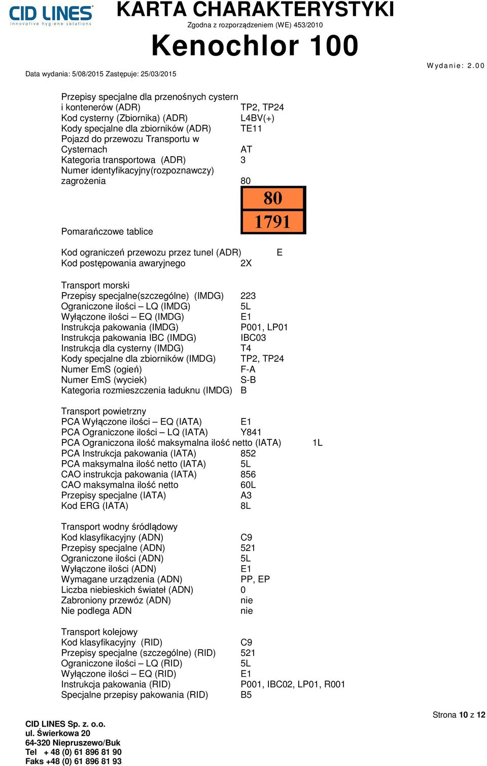 Przepisy specjalne(szczególne) (IMDG) 223 Ograniczone ilości LQ (IMDG) 5L Wyłączone ilości EQ (IMDG) E1 Instrukcja pakowania (IMDG) P001, LP01 Instrukcja pakowania IBC (IMDG) IBC03 Instrukcja dla