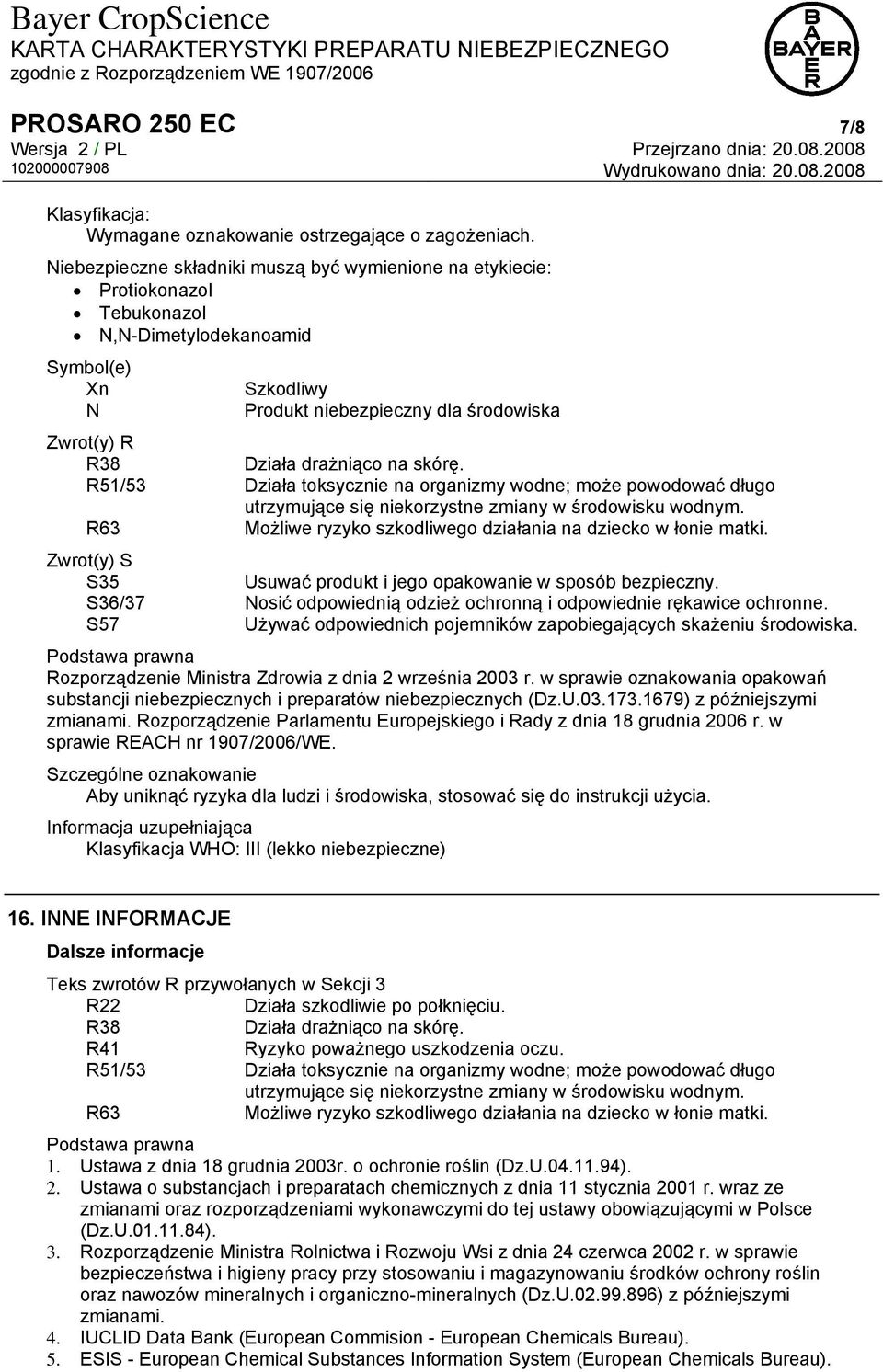 drażniąco na skórę. R51/53 Działa toksycznie na organizmy wodne; może powodować długo utrzymujące się niekorzystne zmiany w środowisku wodnym.