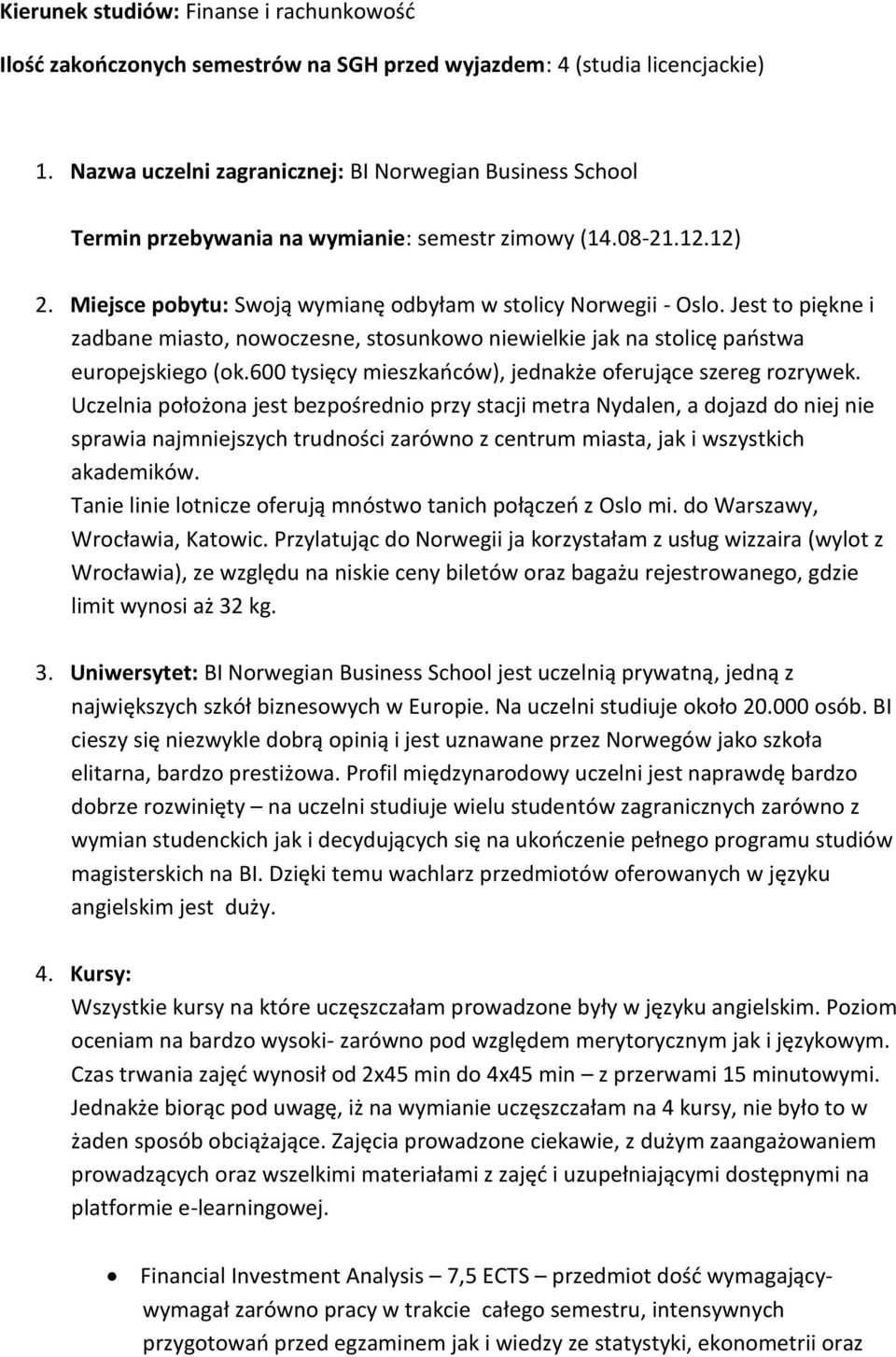 Jest to piękne i zadbane miasto, nowoczesne, stosunkowo niewielkie jak na stolicę państwa europejskiego (ok.600 tysięcy mieszkańców), jednakże oferujące szereg rozrywek.