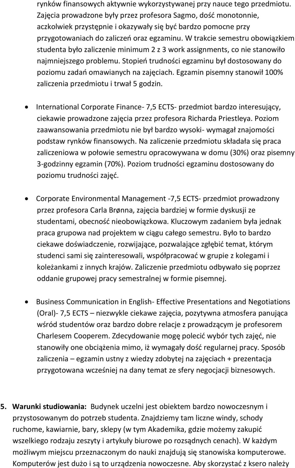 W trakcie semestru obowiązkiem studenta było zaliczenie minimum 2 z 3 work assignments, co nie stanowiło najmniejszego problemu.