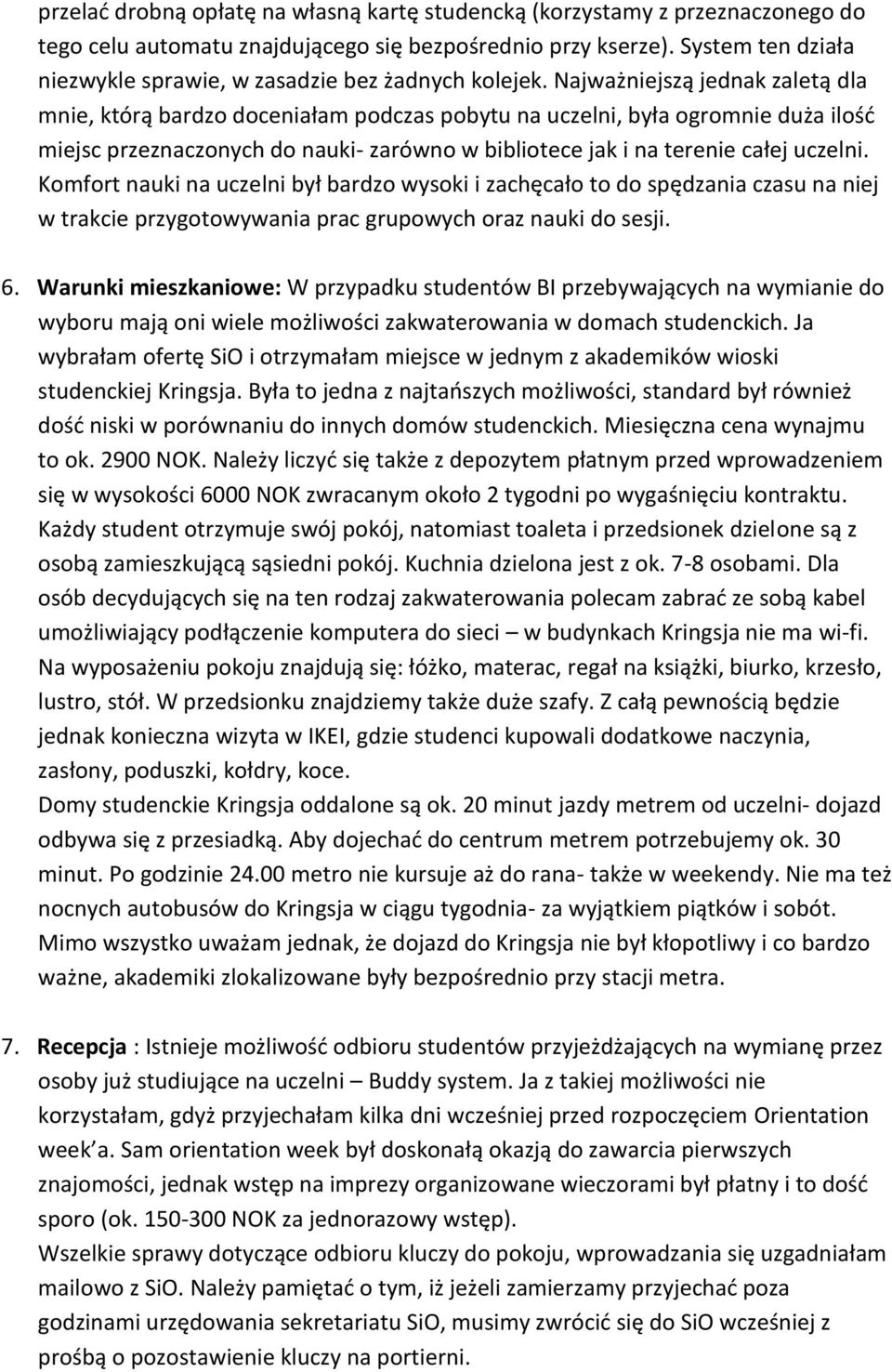 Najważniejszą jednak zaletą dla mnie, którą bardzo doceniałam podczas pobytu na uczelni, była ogromnie duża ilość miejsc przeznaczonych do nauki- zarówno w bibliotece jak i na terenie całej uczelni.