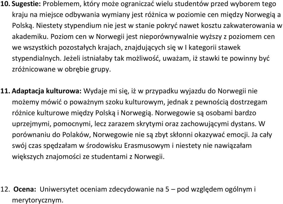 Poziom cen w Norwegii jest nieporównywalnie wyższy z poziomem cen we wszystkich pozostałych krajach, znajdujących się w I kategorii stawek stypendialnych.