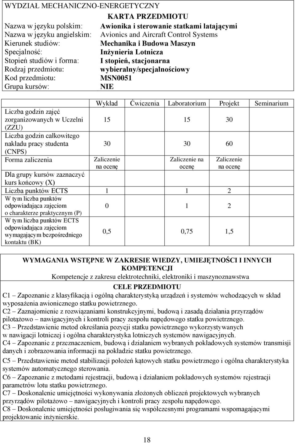 Liczba godzin zajęć zorganizowanych w Uczelni (ZZU) Liczba godzin całkowitego nakładu pracy studenta (CNPS) Forma zaliczenia Wykład Ćwiczenia Laboratorium Projekt Seminarium 15 15 30 30 30 60