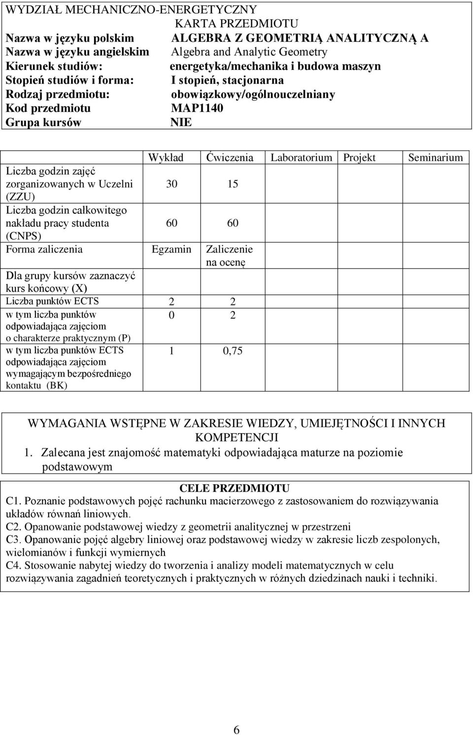 Laboratorium Projekt Seminarium Liczba godzin zajęć zorganizowanych w Uczelni 30 15 (ZZU) Liczba godzin całkowitego nakładu pracy studenta 60 60 (CNPS) Forma zaliczenia Egzamin Zaliczenie na ocenę