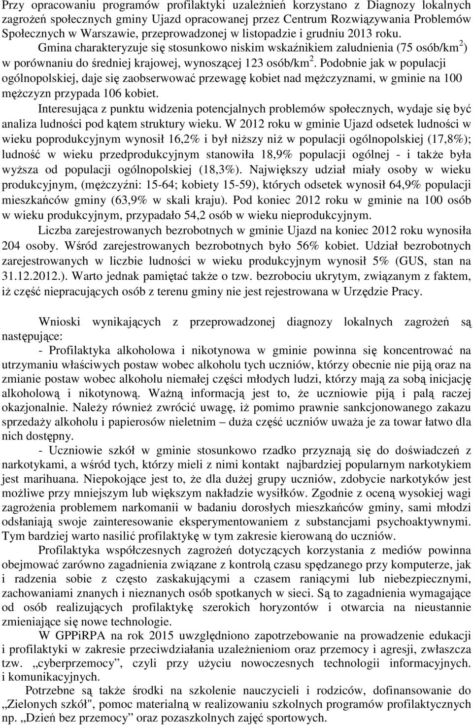 Podobnie jak w populacji ogólnopolskiej, daje się zaobserwować przewagę kobiet nad męŝczyznami, w gminie na 100 męŝczyzn przypada 106 kobiet.