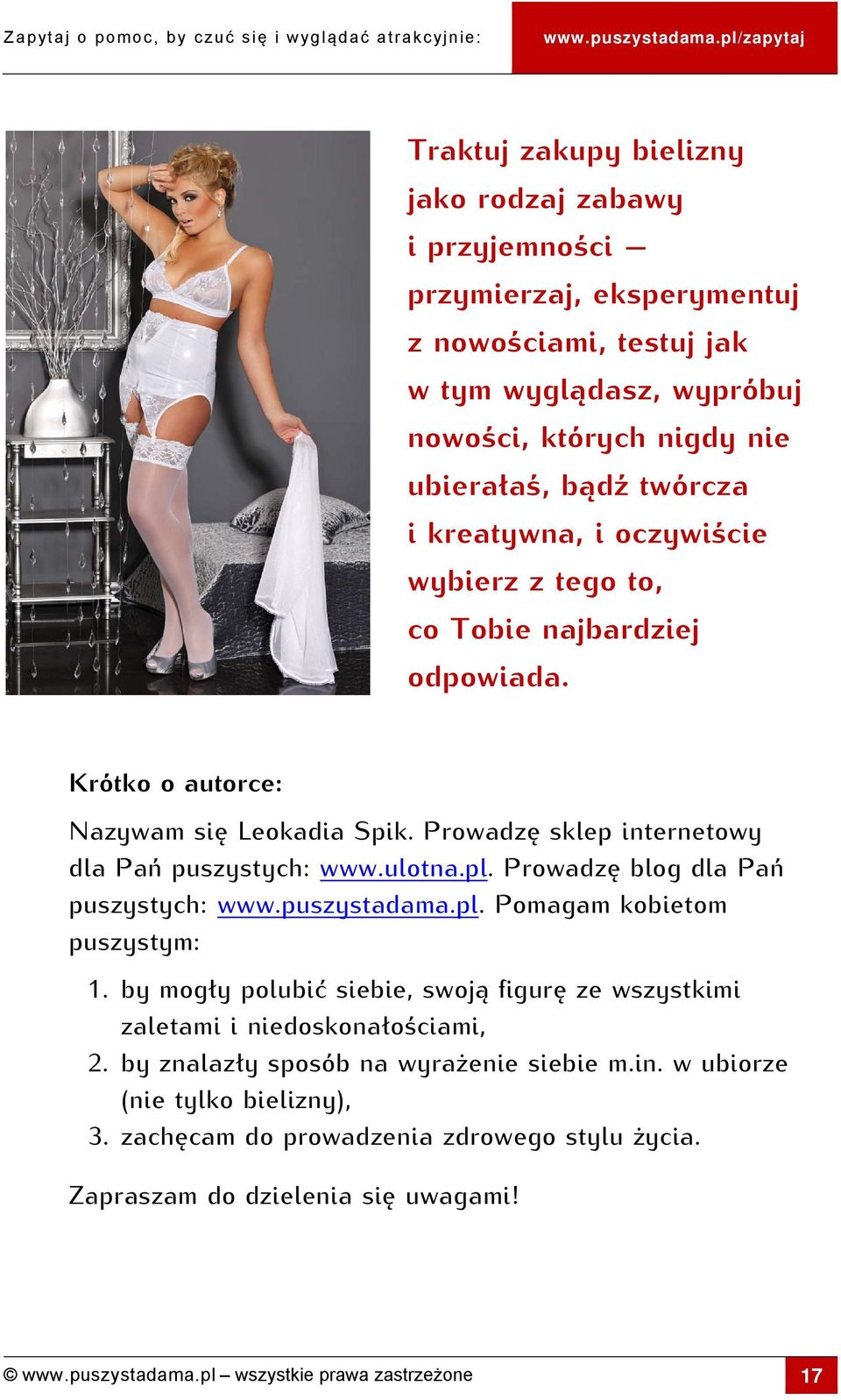 Prowadzę blog dla Pań puszystych: www.puszystadama.pl. Pomagam kobietom puszystym: 1. by mogły polubić siebie, swoją figurę ze wszystkimi zaletami i niedoskonałościami, 2.