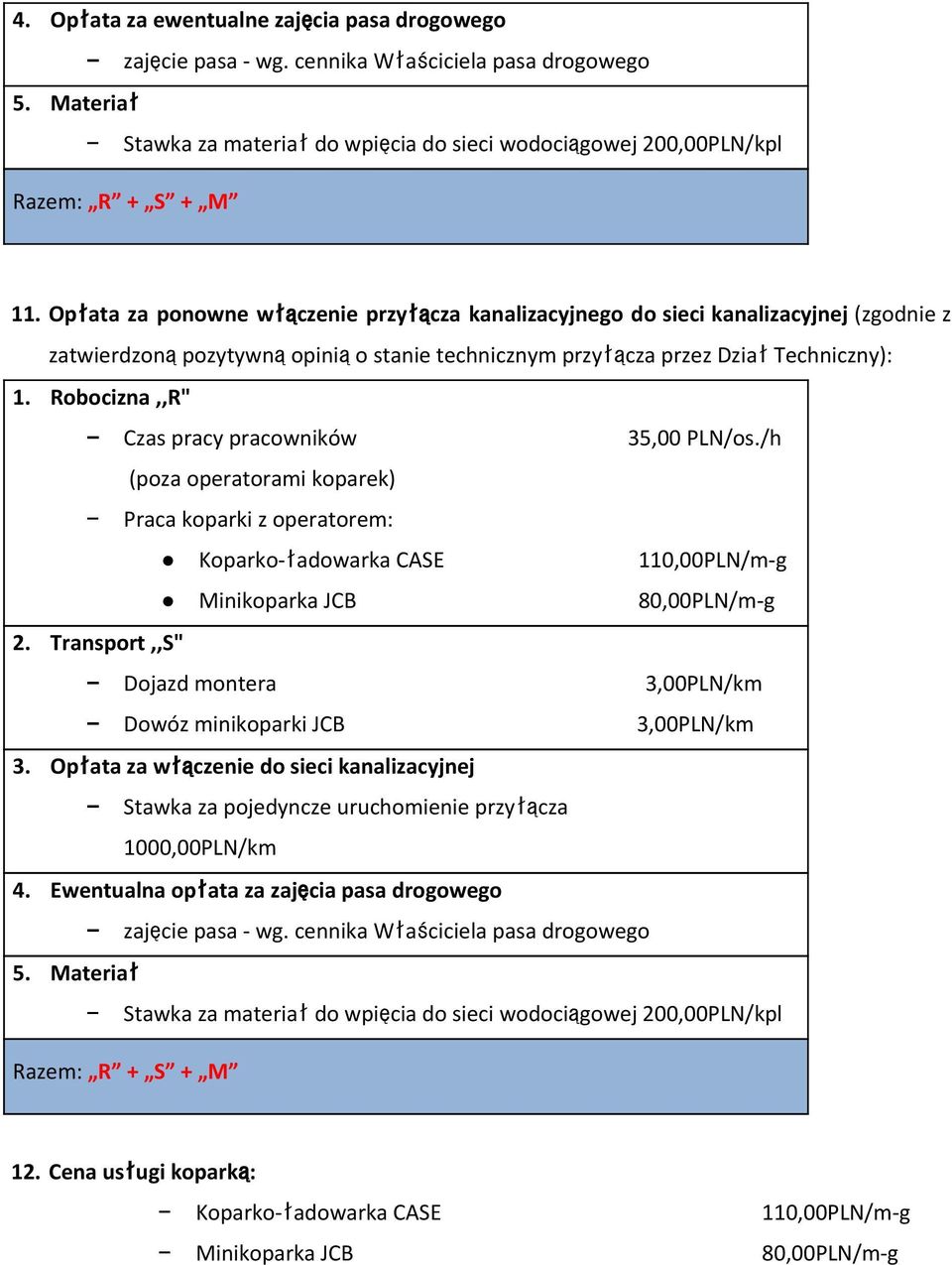 110,00PLN/m-g Minikoparka JCB 80,00PLN/m-g Dowóz minikoparki JCB 3,00PLN/km 3. Opłata za włączenie do sieci kanalizacyjnej Stawka za pojedyncze uruchomienie przyłącza 1000,00PLN/km 4.