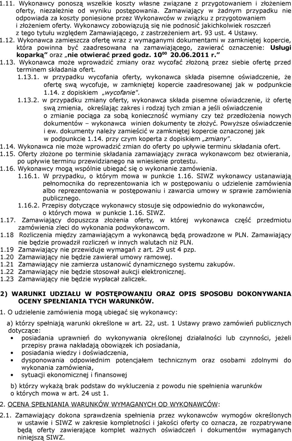 Wykonawcy zobowiązują się nie podnosić jakichkolwiek roszczeń z tego tytułu względem Zamawiającego, z zastrzeżeniem art. 93 ust. 4 Ustawy. 1.12.