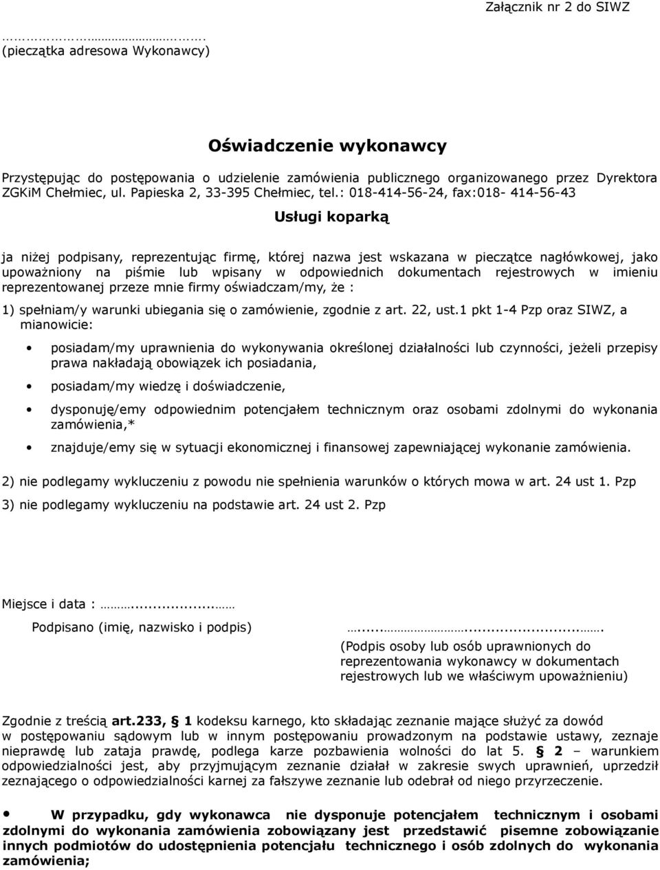 : 018-414-56-24, fax:018-414-56-43 Usługi koparką ja niżej podpisany, reprezentując firmę, której nazwa jest wskazana w pieczątce nagłówkowej, jako upoważniony na piśmie lub wpisany w odpowiednich