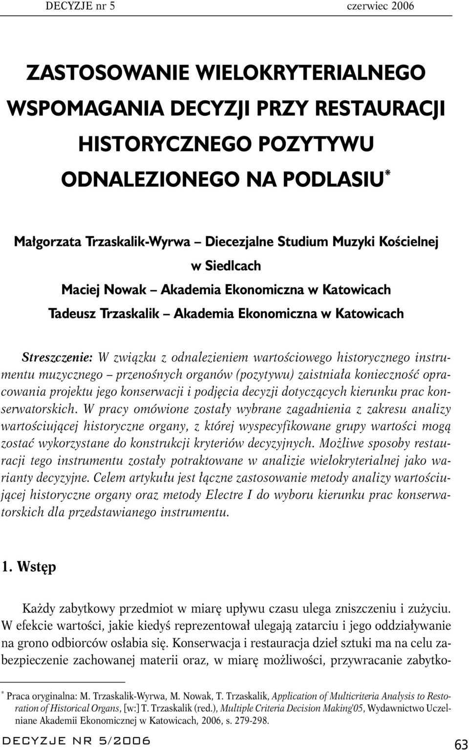 instrumentu muzycznego przenośnych organów (pozytywu) zaistniała konieczność opracowania projektu jego konserwacji i podjęcia decyzji dotyczących kierunku prac konserwatorskich.