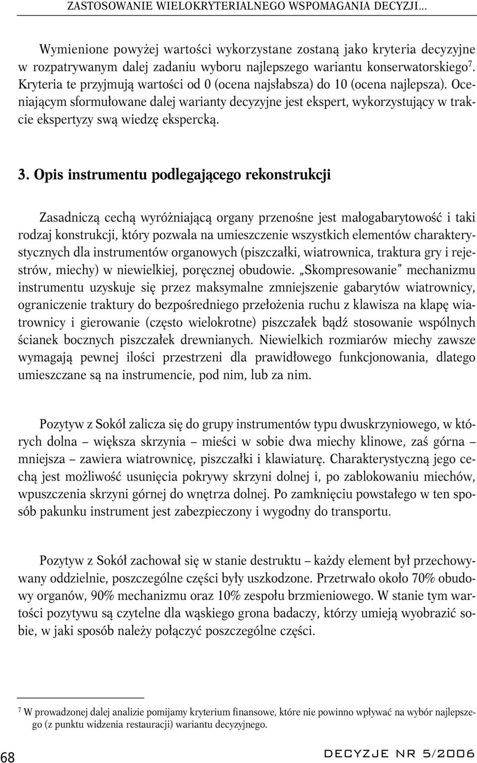 Kryteria te przyjmują wartości od 0 (ocena najsłabsza) do 10 (ocena najlepsza).