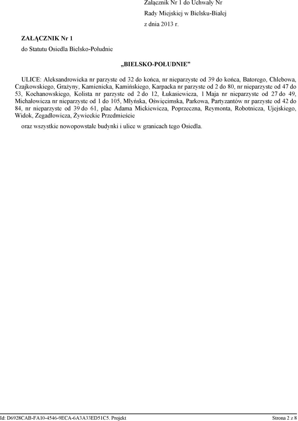 Kamienicka, Kamińskiego, Karpacka nr parzyste od 2 do 80, nr nieparzyste od 47 do 53, Kochanowskiego, Kolista nr parzyste od 2 do 12, Łukasiewicza, 1 Maja nr nieparzyste od 27 do 49, Michałowicza nr