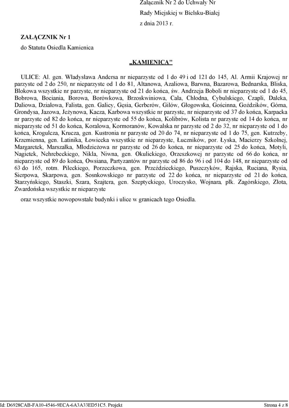 Armii Krajowej nr parzyste od 2 do 250, nr nieparzyste od 1 do 81, Altanowa, Azaliowa, Barwna, Bazarowa, Bednarska, Bliska, Blokowa wszystkie nr parzyste, nr nieparzyste od 21 do końca, św.