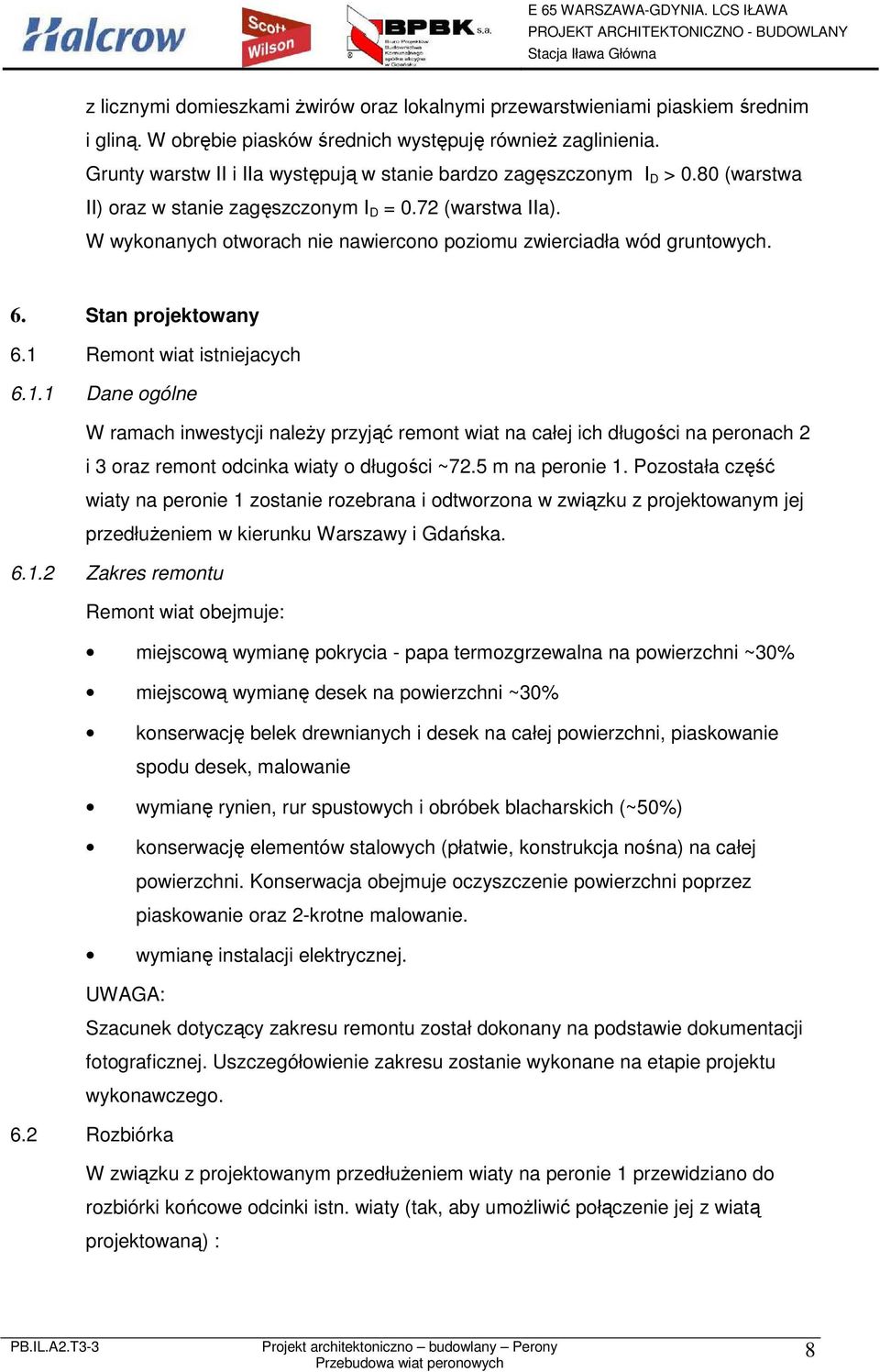 W wykonanych otworach nie nawiercono poziomu zwierciadła wód gruntowych. 6. Stan projektowany 6.1 