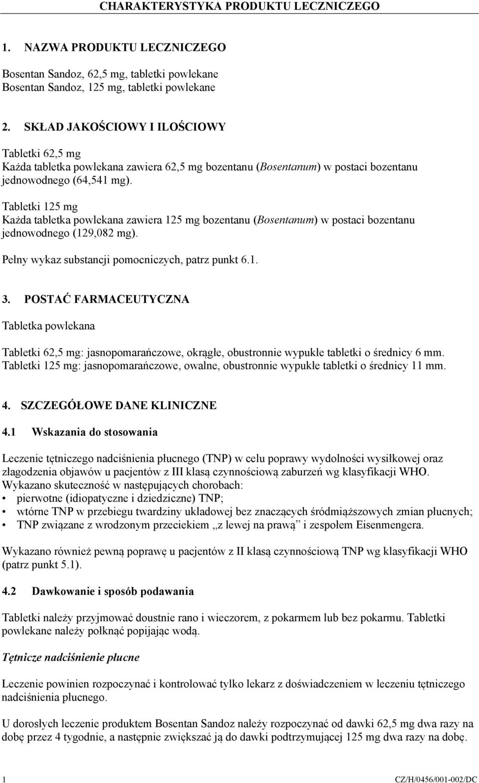 Tabletki 125 mg Każda tabletka powlekana zawiera 125 mg bozentanu (Bosentanum) w postaci bozentanu jednowodnego (129,082 mg). Pełny wykaz substancji pomocniczych, patrz punkt 6.1. 3.