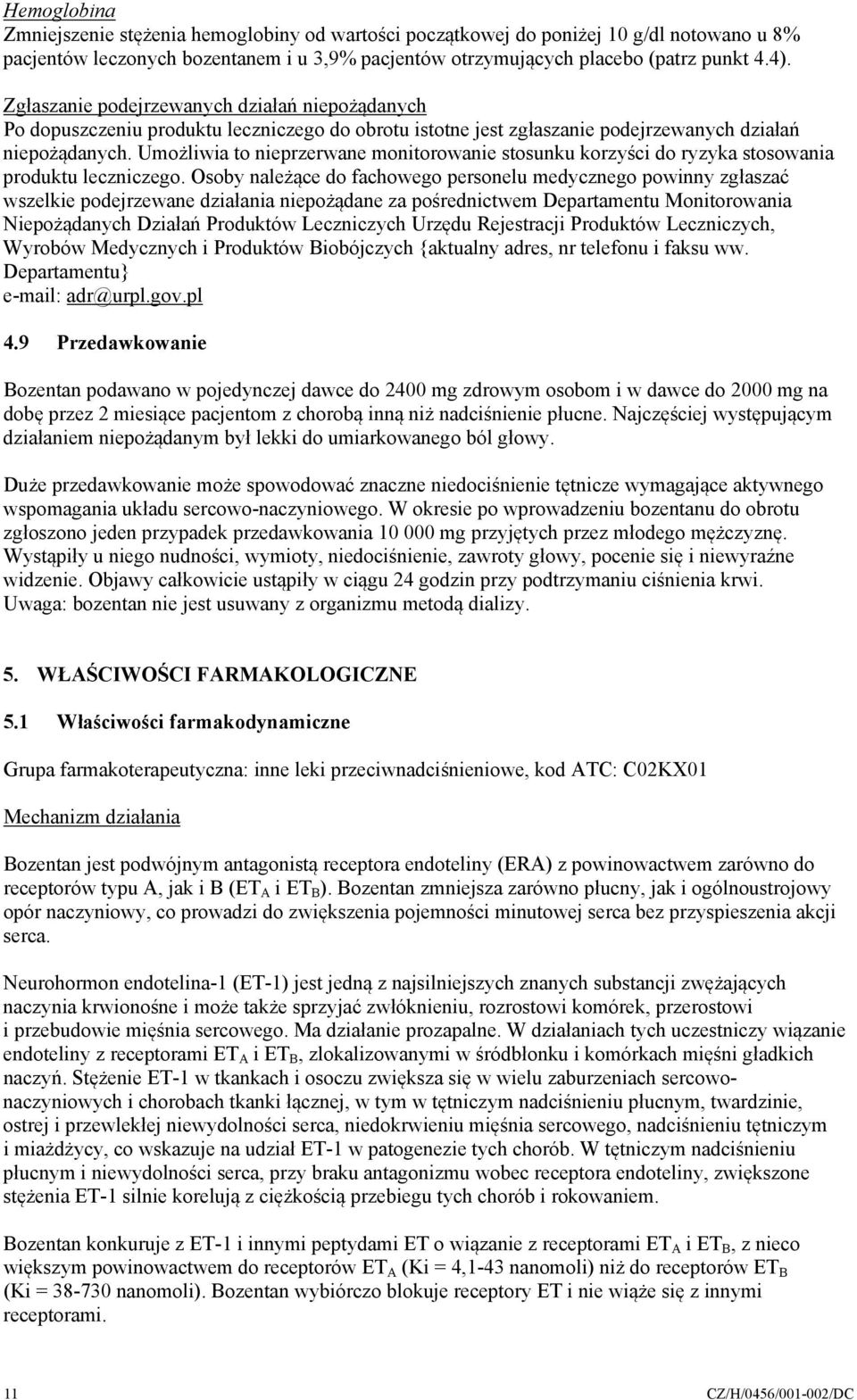 Umożliwia to nieprzerwane monitorowanie stosunku korzyści do ryzyka stosowania produktu leczniczego.