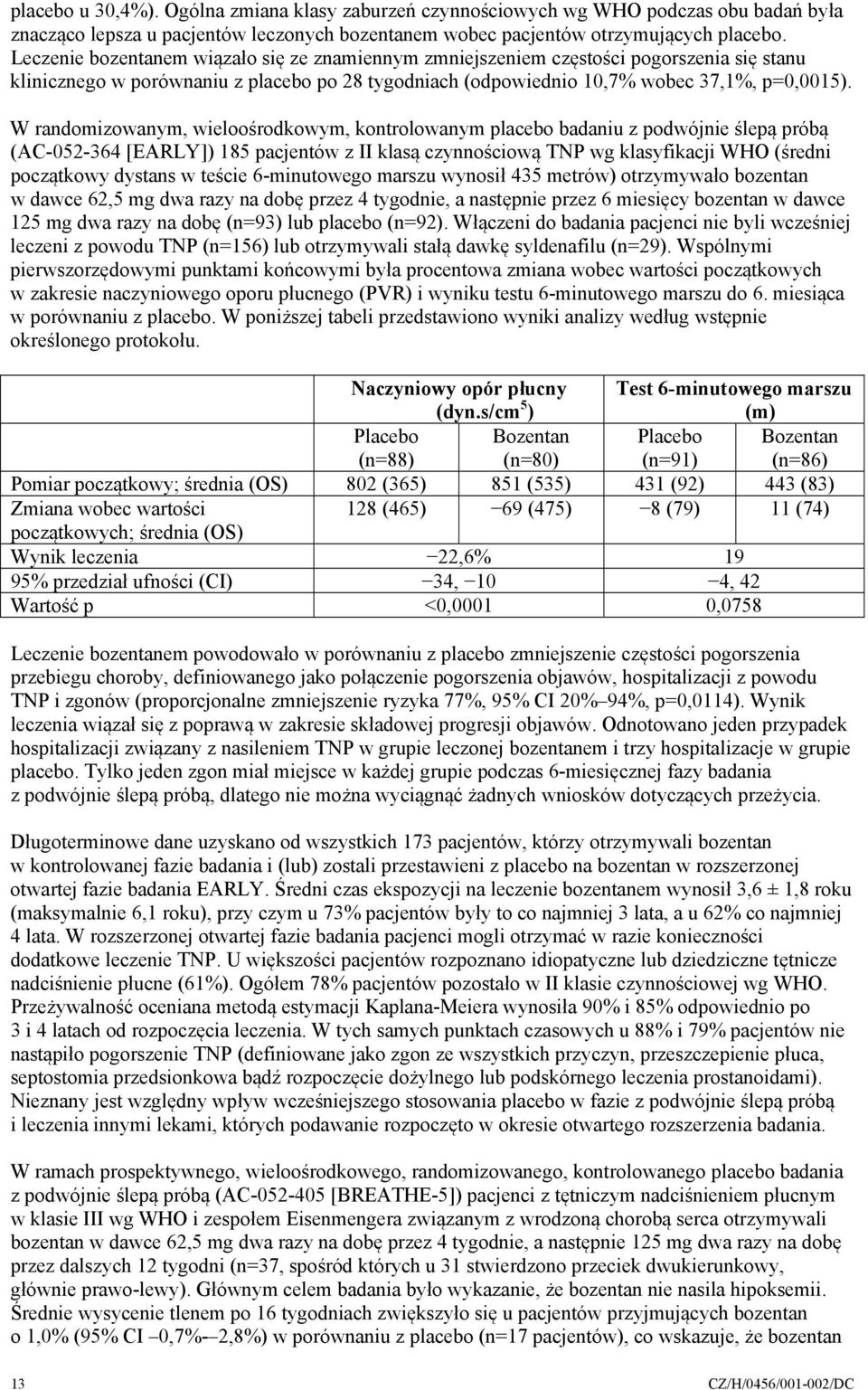 W randomizowanym, wieloośrodkowym, kontrolowanym placebo badaniu z podwójnie ślepą próbą (AC-052-364 [EARLY]) 185 pacjentów z II klasą czynnościową TNP wg klasyfikacji WHO (średni początkowy dystans