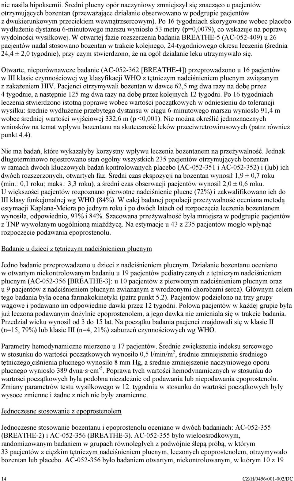 Po 16 tygodniach skorygowane wobec placebo wydłużenie dystansu 6-minutowego marszu wyniosło 53 metry (p=0,0079), co wskazuje na poprawę wydolności wysiłkowej.